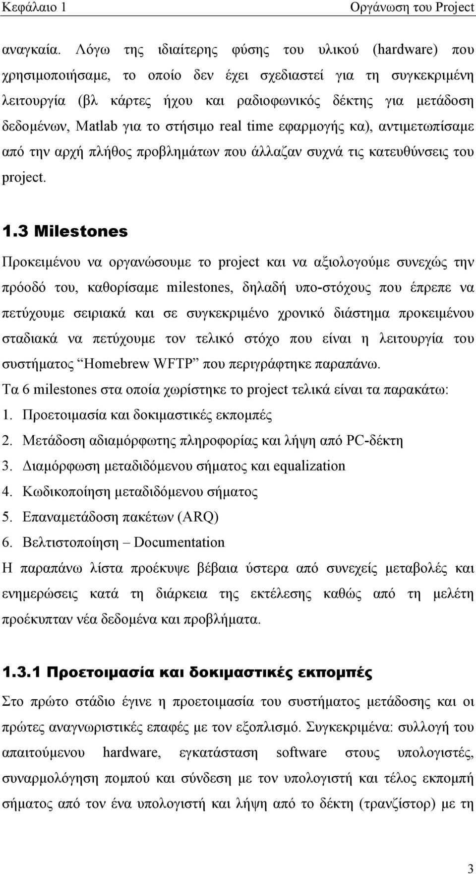 για το στήσιμο real time εφαρμογής κα), αντιμετωπίσαμε από την αρχή πλήθος προβλημάτων που άλλαζαν συχνά τις κατευθύνσεις του project. 1.