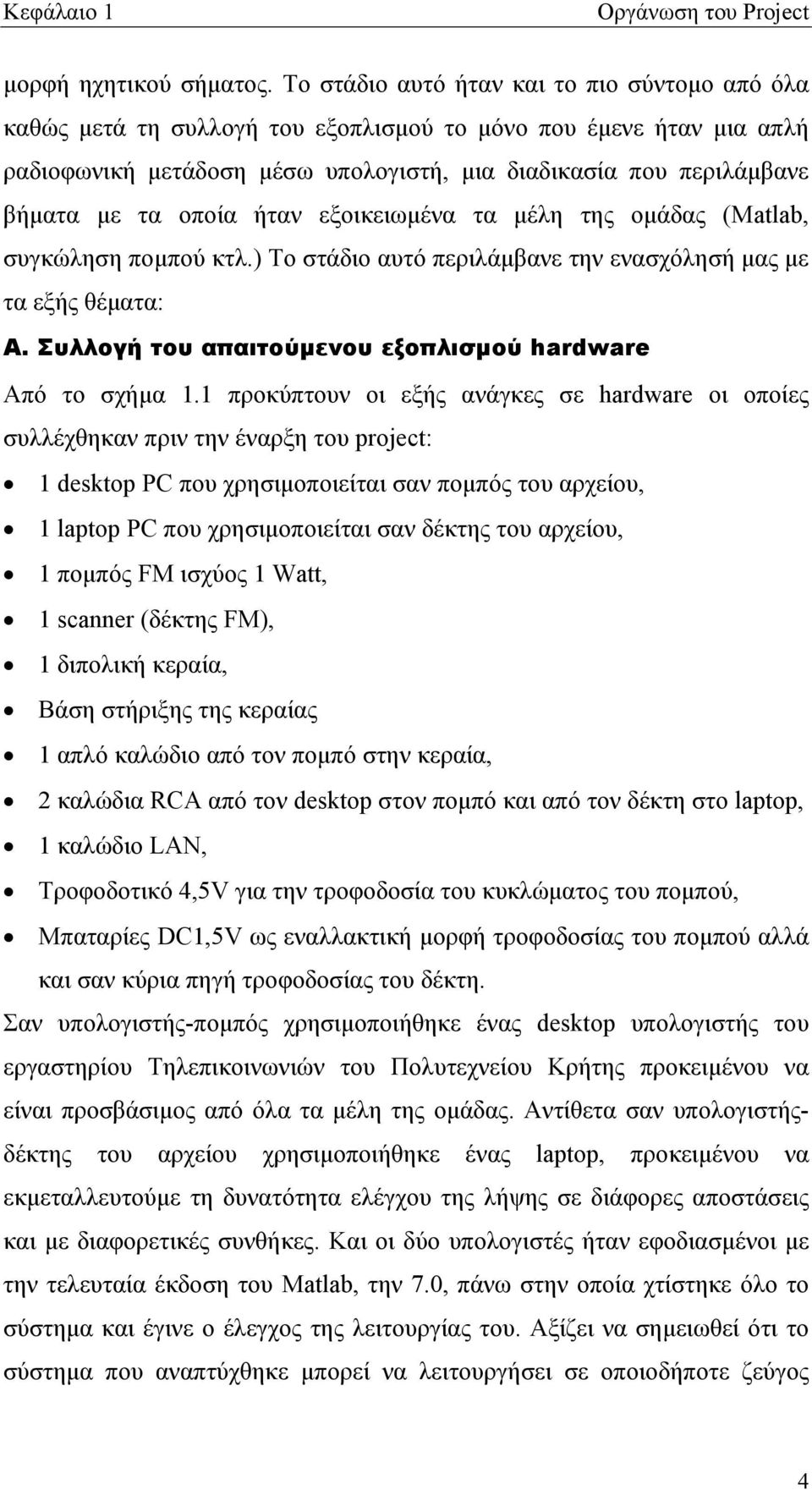 οποία ήταν εξοικειωμένα τα μέλη της ομάδας (Matlab, συγκώληση πομπού κτλ.) Το στάδιο αυτό περιλάμβανε την ενασχόλησή μας με τα εξής θέματα: Α.