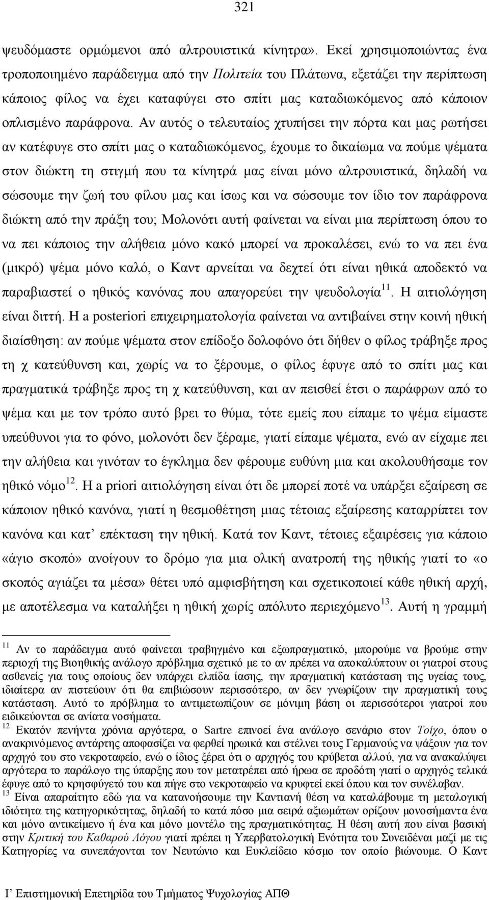 Αν αυτός ο τελευταίος χτυπήσει την πόρτα και μας ρωτήσει αν κατέφυγε στο σπίτι μας ο καταδιωκόμενος, έχουμε το δικαίωμα να πούμε ψέματα στον διώκτη τη στιγμή που τα κίνητρά μας είναι μόνο