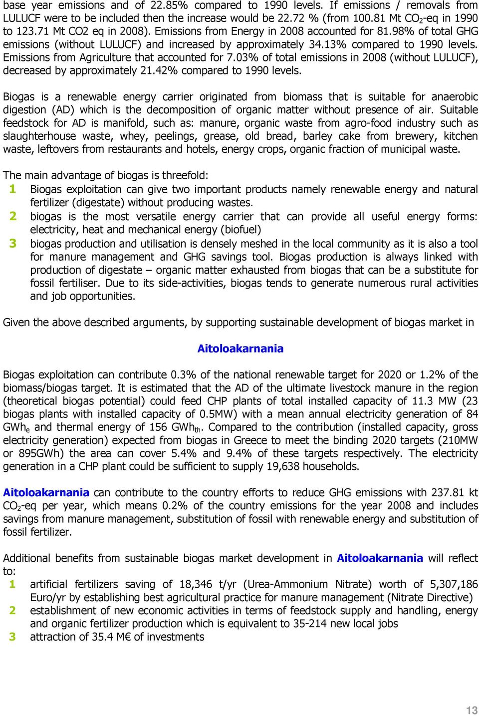 Emissions from Agriculture that accounted for 7.03% of total emissions in 2008 (without LULUCF), decreased by approximately 21.42% compared to 1990 levels.