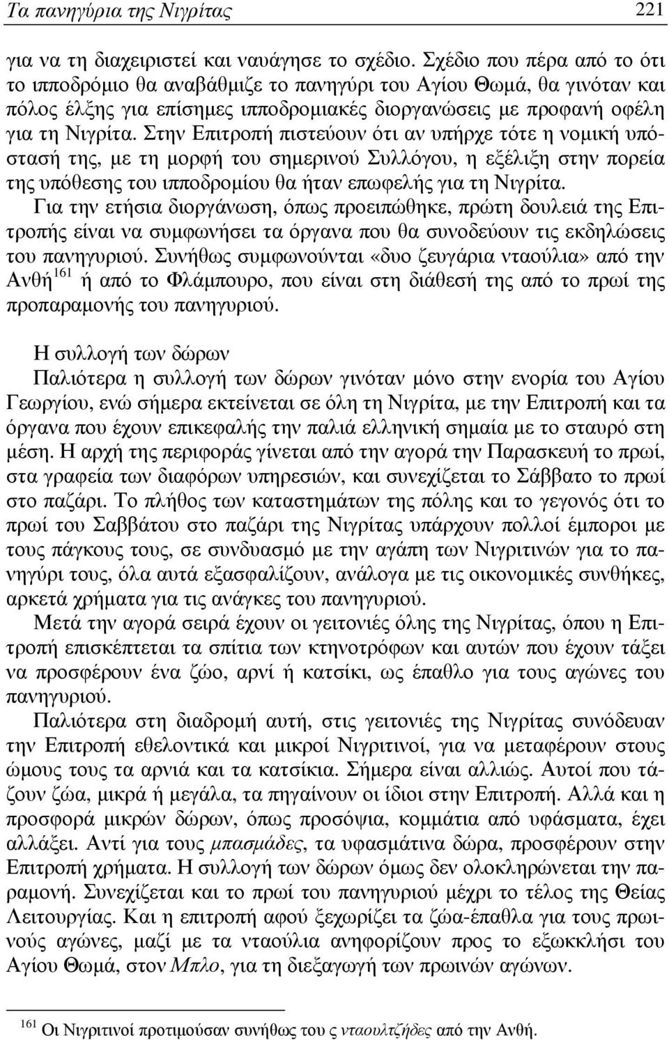 Στην Επιτροπή πιστεύουν ότι αν υπήρχε τότε η νοµική υπόστασή της, µε τη µορφή του σηµερινού Συλλόγου, η εξέλιξη στην πορεία της υπόθεσης του ιπποδροµίου θα ήταν επωφελής για τη Νιγρίτα.