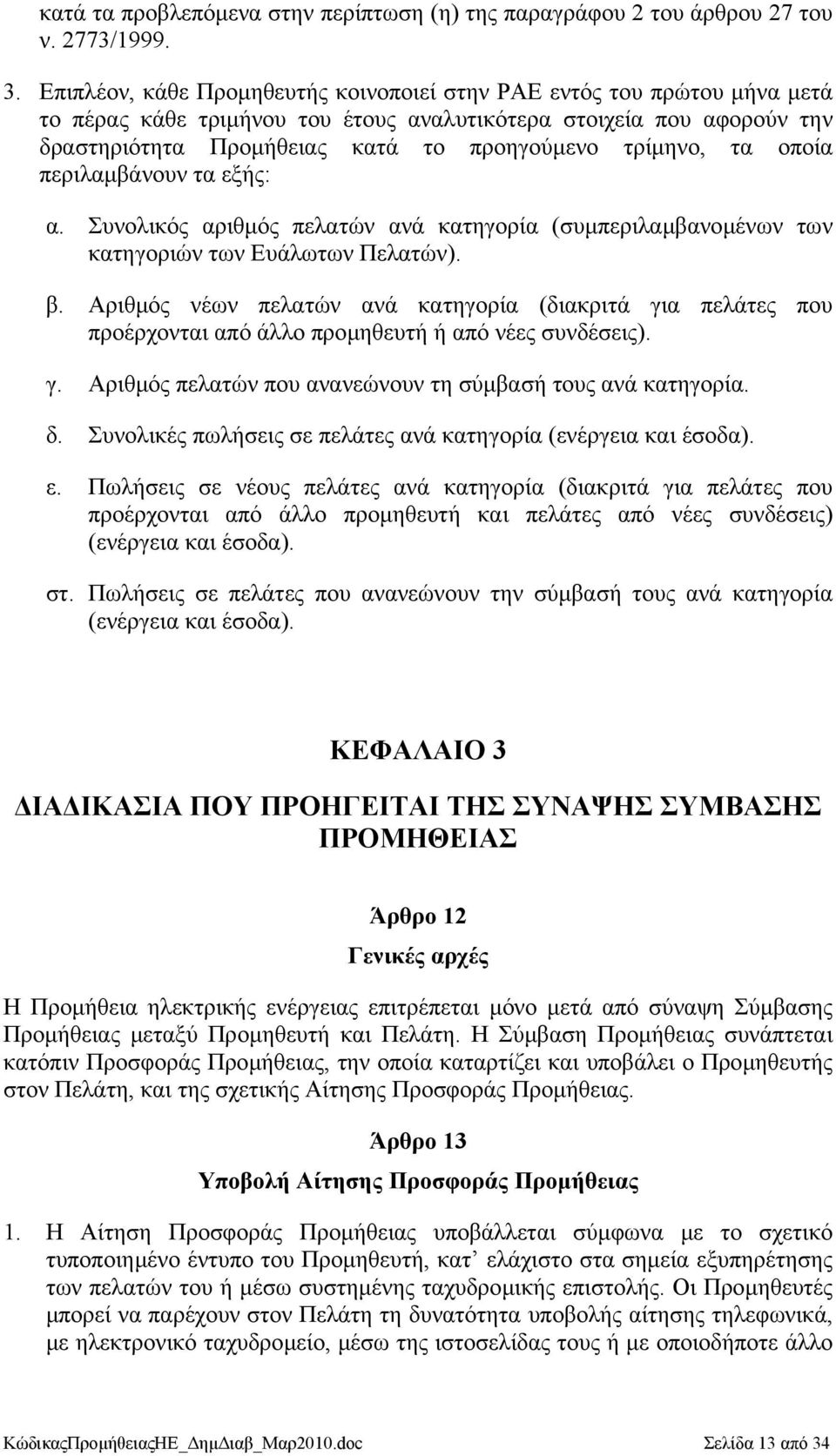 τα οποία περιλαµβάνουν τα εξής: α. Συνολικός αριθµός πελατών ανά κατηγορία (συµπεριλαµβανοµένων των κατηγοριών των Ευάλωτων Πελατών). β.