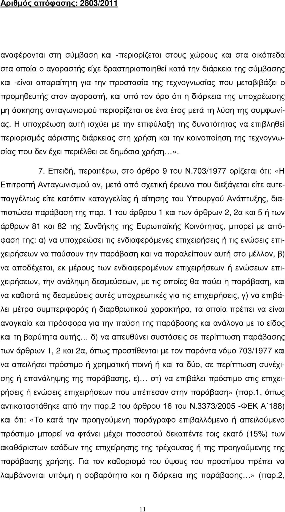 Η υποχρέωση αυτή ισχύει µε την επιφύλαξη της δυνατότητας να επιβληθεί περιορισµός αόριστης διάρκειας στη χρήση και την κοινοποίηση της τεχνογνωσίας που δεν έχει περιέλθει σε δηµόσια χρήση». 7.