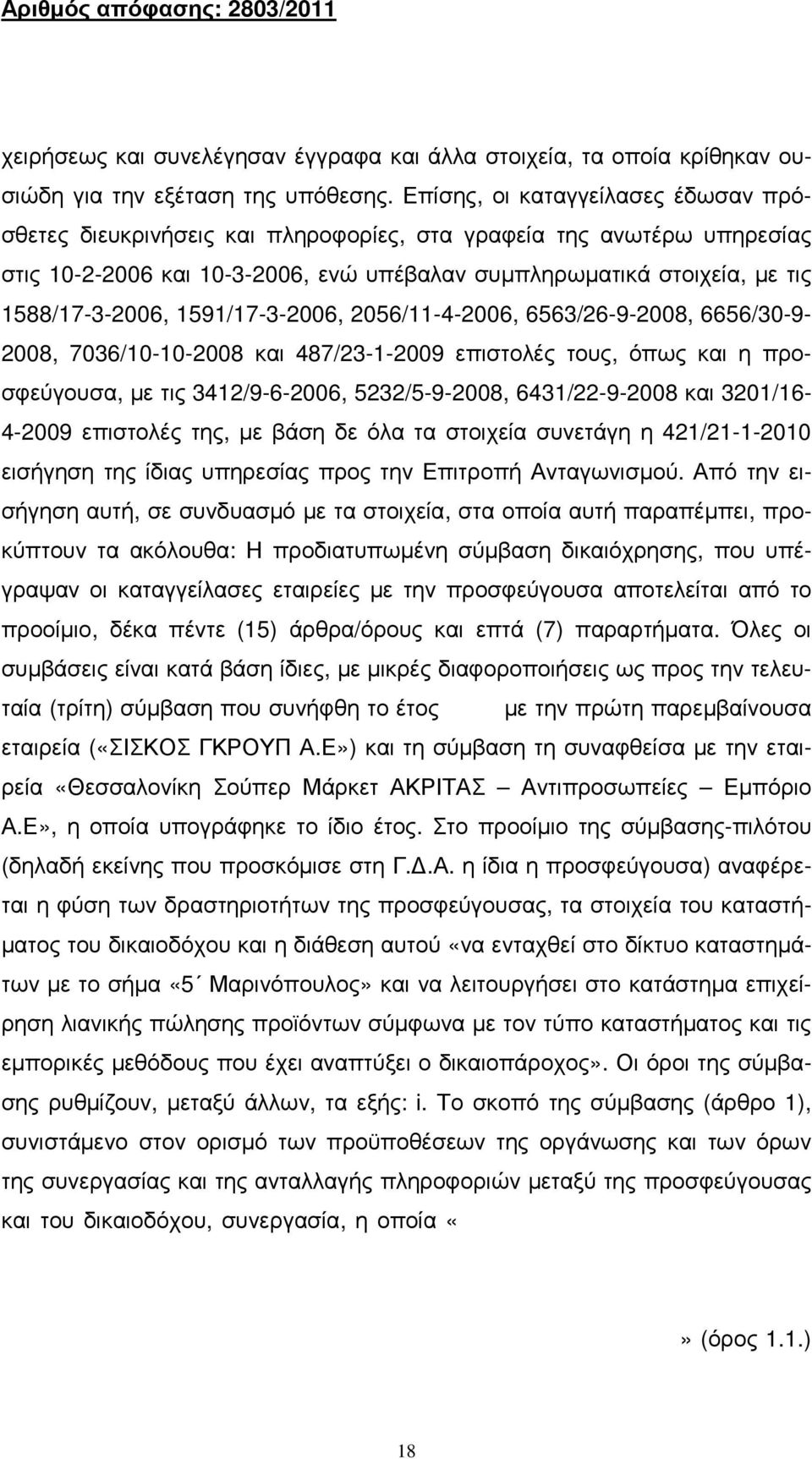 1591/17-3-2006, 2056/11-4-2006, 6563/26-9-2008, 6656/30-9- 2008, 7036/10-10-2008 και 487/23-1-2009 επιστολές τους, όπως και η προσφεύγουσα, µε τις 3412/9-6-2006, 5232/5-9-2008, 6431/22-9-2008 και