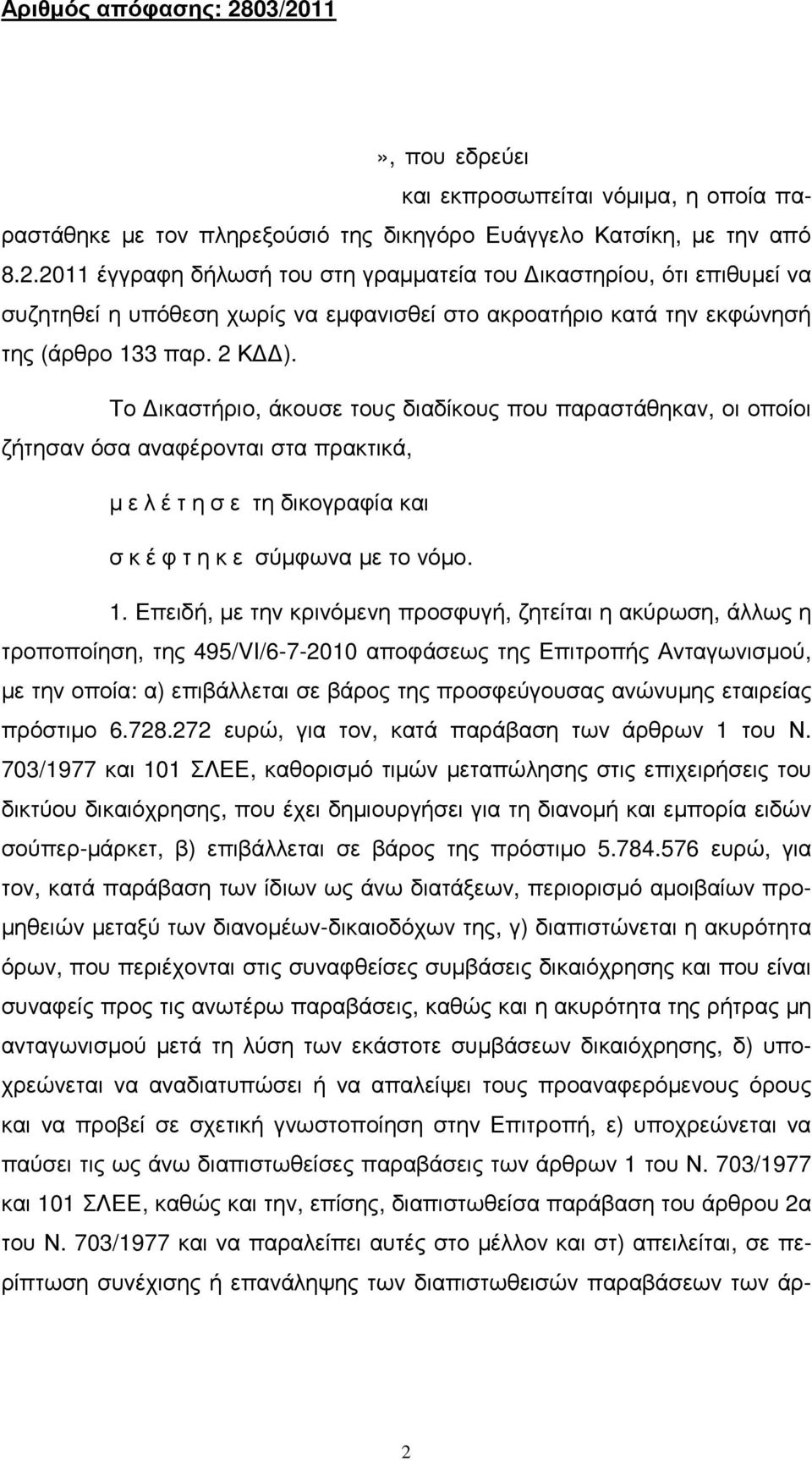 Το ικαστήριο, άκουσε τους διαδίκους που παραστάθηκαν, οι οποίοι ζήτησαν όσα αναφέρονται στα πρακτικά, µ ε λ έ τ η σ ε τη δικογραφία και σ κ έ φ τ η κ ε σύµφωνα µε το νόµο. 1.