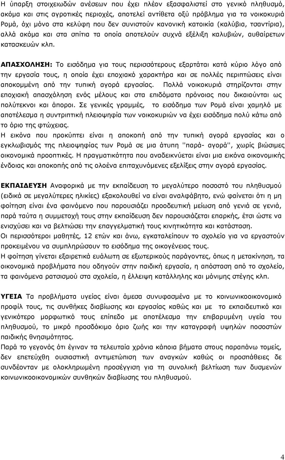 ΑΠΑΣΧΟΛΗΣΗ: Το εισόδημα για τους περισσότερους εξαρτάται κατά κύριο λόγο από την εργασία τους, η οποία έχει εποχιακό χαρακτήρα και σε πολλές περιπτώσεις είναι αποκομμένη από την τυπική αγορά εργασίας.