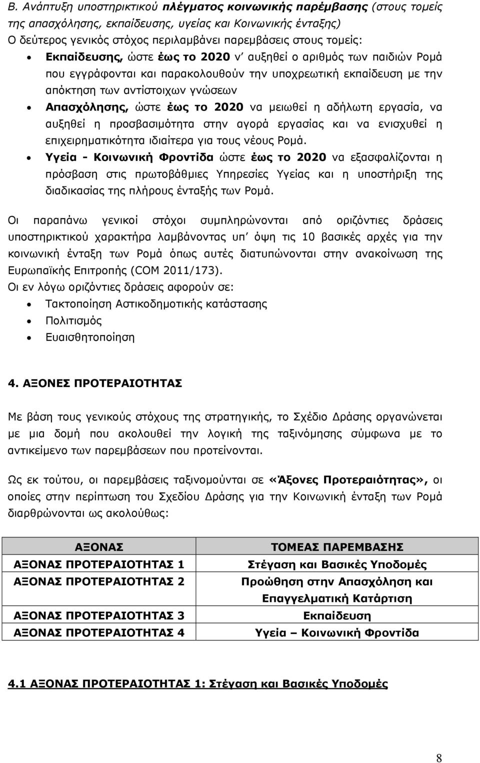 να μειωθεί η αδήλωτη εργασία, να αυξηθεί η προσβασιμότητα στην αγορά εργασίας και να ενισχυθεί η επιχειρηματικότητα ιδιαίτερα για τους νέους Ρομά.