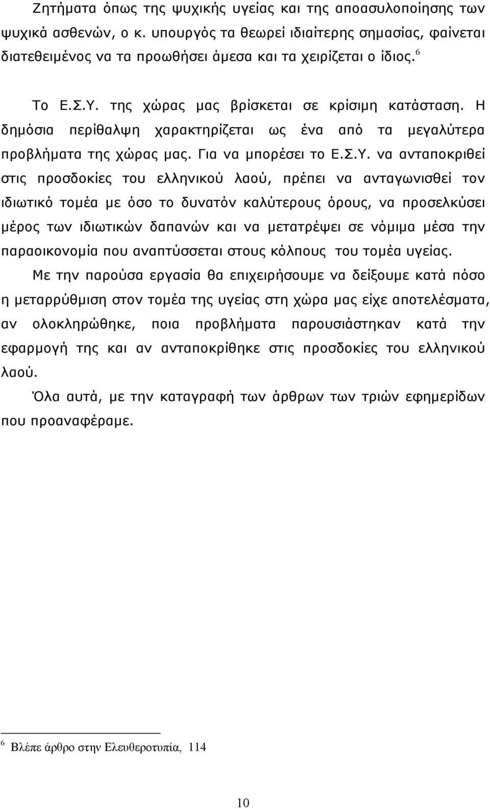 της χώρας µας βρίσκεται σε κρίσιµη κατάσταση. Η δηµόσια περίθαλψη χαρακτηρίζεται ως ένα από τα µεγαλύτερα προβλήµατα της χώρας µας. Για να µπορέσει το Ε.Σ.Υ.