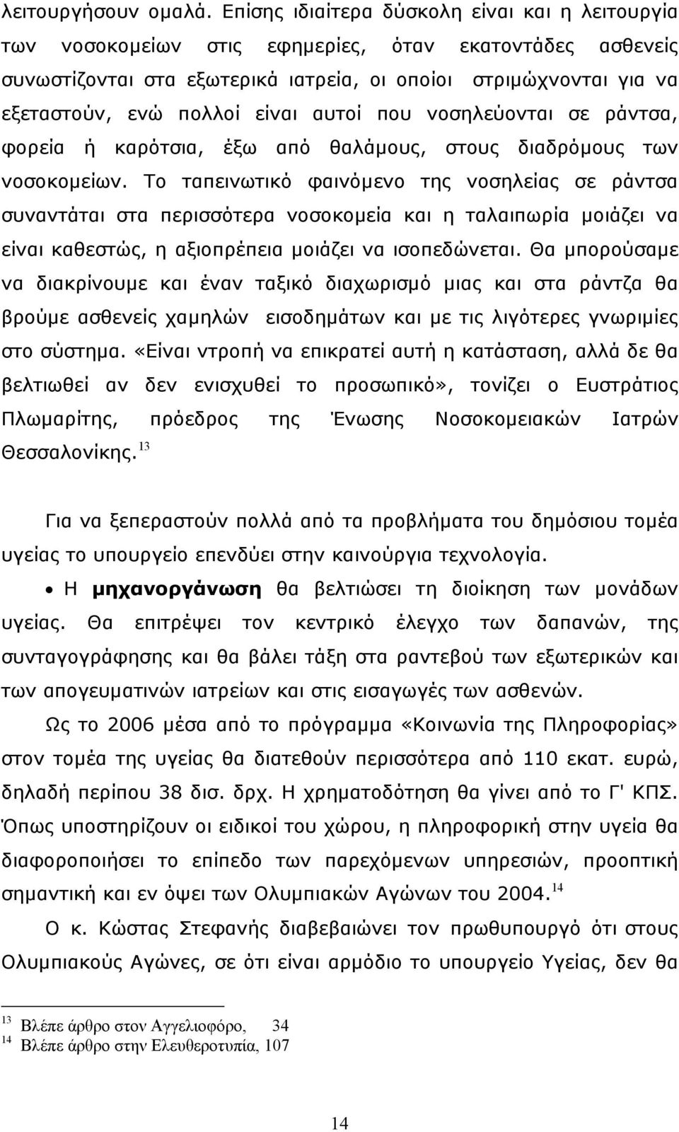 είναι αυτοί που νοσηλεύονται σε ράντσα, φορεία ή καρότσια, έξω από θαλάµους, στους διαδρόµους των νοσοκοµείων.