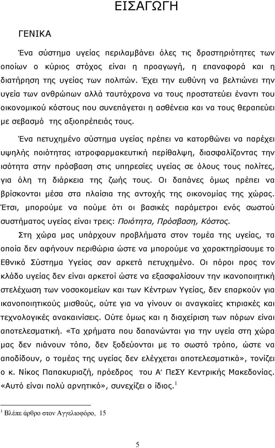 τους. Ένα πετυχηµένο σύστηµα υγείας πρέπει να κατορθώνει να παρέχει υψηλής ποιότητας ιατροφαρµακευτική περίθαλψη, διασφαλίζοντας την ισότητα στην πρόσβαση στις υπηρεσίες υγείας σε όλους τους πολίτες,