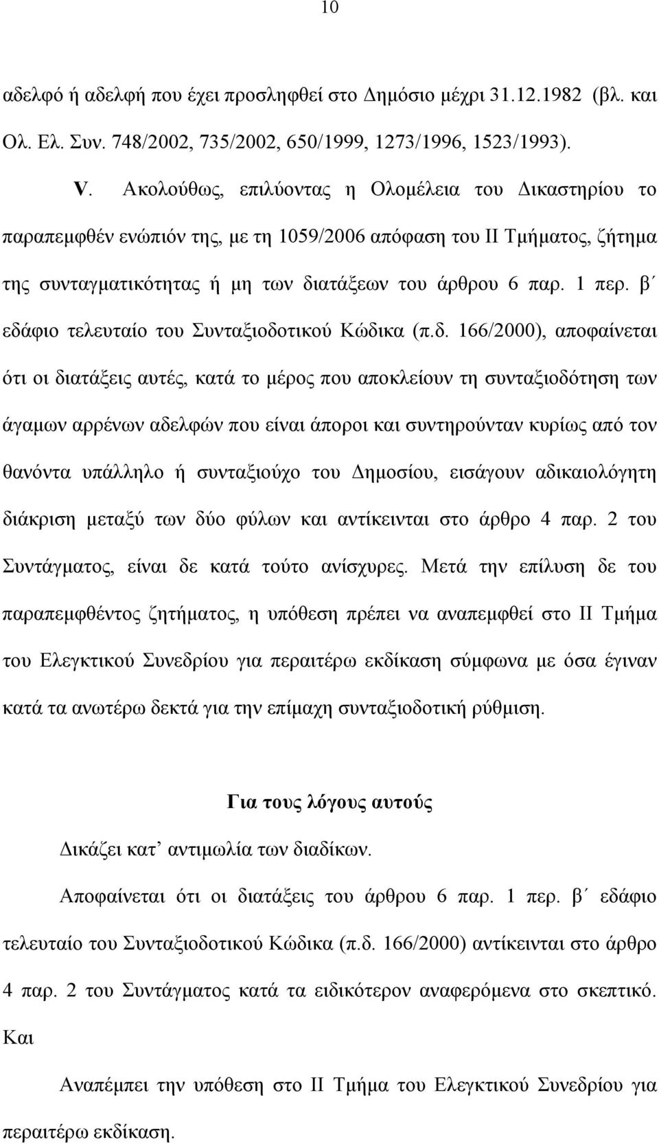 β εδάφιο τελευταίο του Συνταξιοδοτικού Κώδικα (π.δ. 166/2000), αποφαίνεται ότι οι διατάξεις αυτές, κατά το μέρος που αποκλείουν τη συνταξιοδότηση των άγαμων αρρένων αδελφών που είναι άποροι και