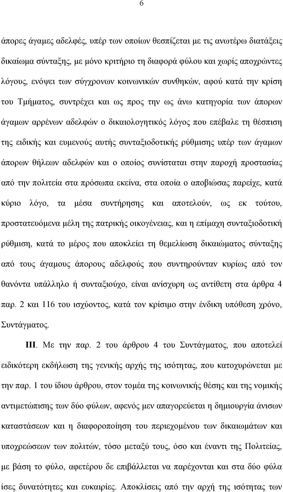 συνταξιοδοτικής ρύθμισης υπέρ των άγαμων άπορων θήλεων αδελφών και ο οποίος συνίσταται στην παροχή προστασίας από την πολιτεία στα πρόσωπα εκείνα, στα οποία ο αποβιώσας παρείχε, κατά κύριο λόγο, τα