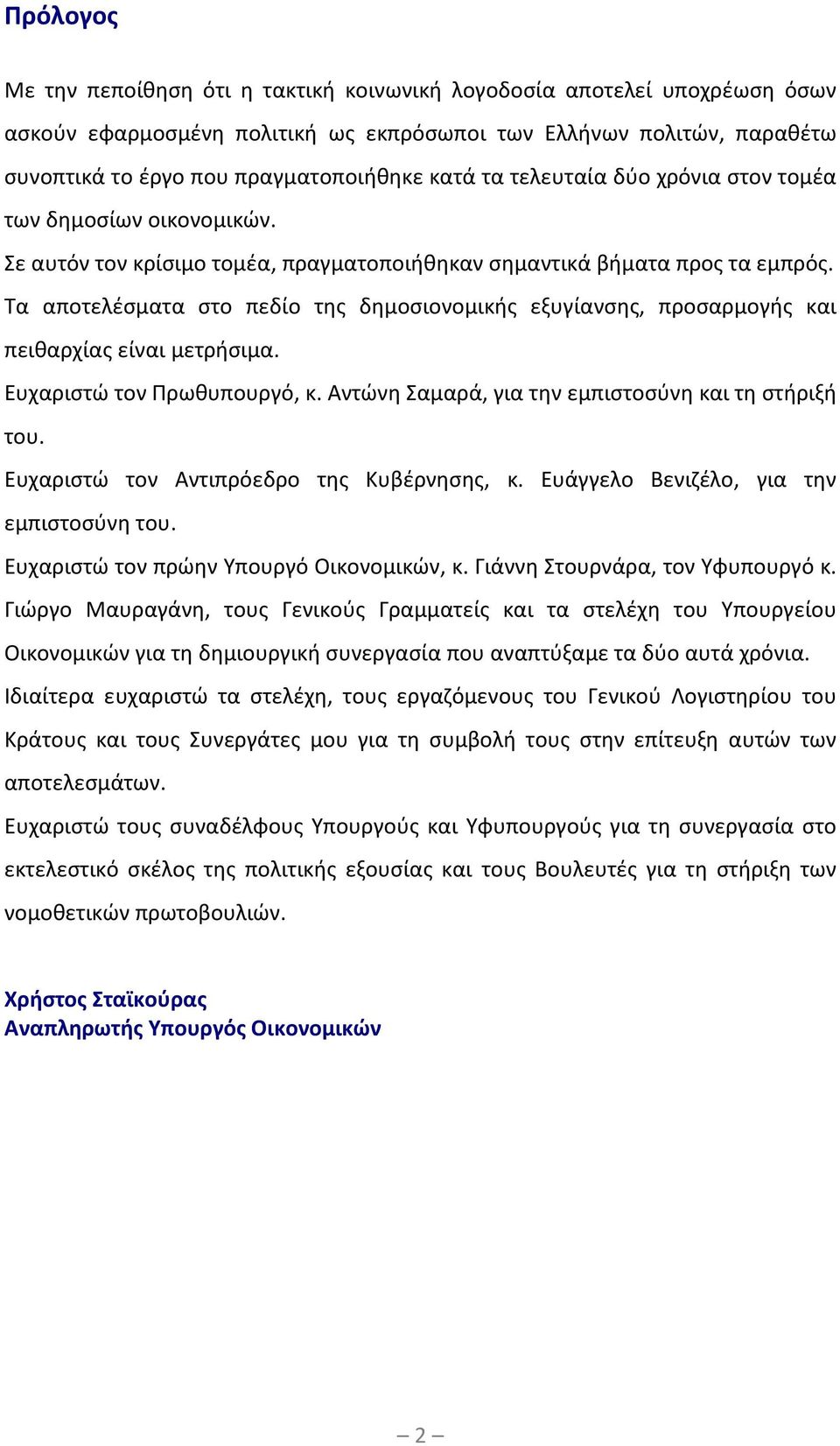 Τα αποτελέσματα στο πεδίο της δημοσιονομικής εξυγίανσης, προσαρμογής και πειθαρχίας είναι μετρήσιμα. Ευχαριστώ τον Πρωθυπουργό, κ. Αντώνη Σαμαρά, για την εμπιστοσύνη και τη στήριξή του.