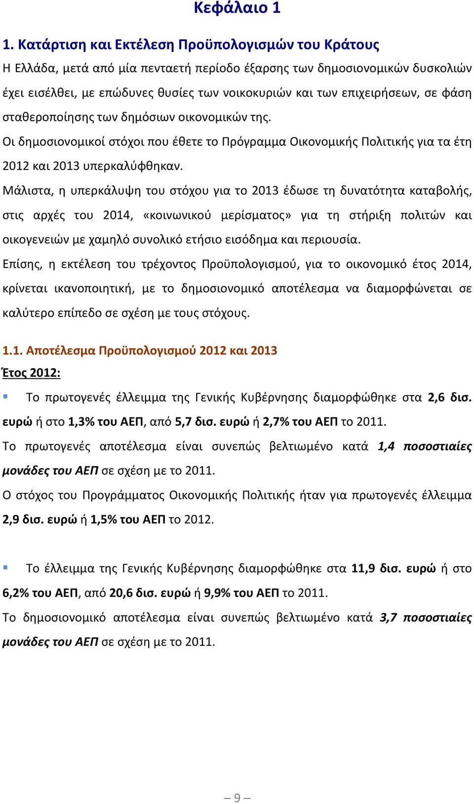 σε φάση σταθεροποίησης των δημόσιων οικονομικών της. Οι δημοσιονομικοί στόχοι που έθετε το Πρόγραμμα Οικονομικής Πολιτικής για τα έτη 2012 και 2013 υπερκαλύφθηκαν.