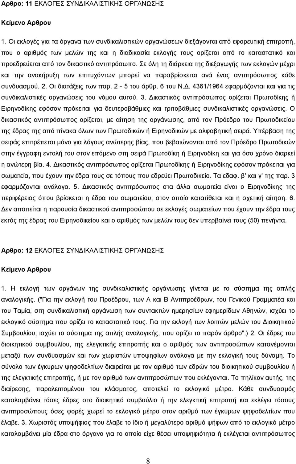 τον δικαστικό αντιπρόσωπο. Σε όλη τη διάρκεια της διεξαγωγής των εκλογών μέχρι και την ανακήρυξη των επιτυχόντων μπορεί να παραβρίσκεται ανά ένας αντιπρόσωπος κάθε συνδυασμού. 2. Οι διατάξεις των παρ.