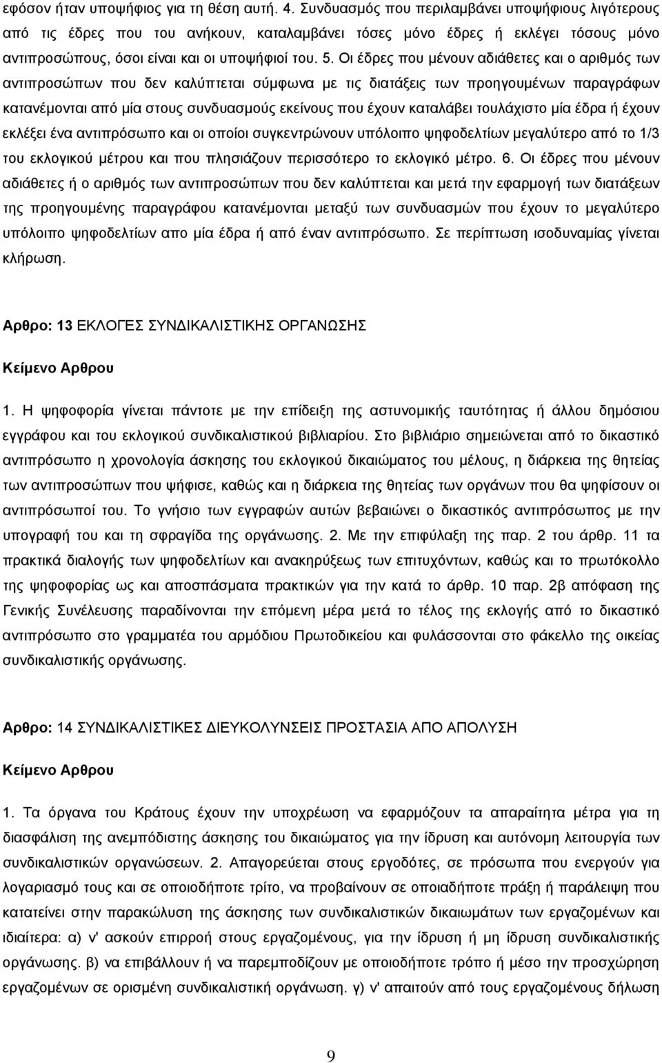 Οι έδρες που μένουν αδιάθετες και ο αριθμός των αντιπροσώπων που δεν καλύπτεται σύμφωνα με τις διατάξεις των προηγουμένων παραγράφων κατανέμονται από μία στους συνδυασμούς εκείνους που έχουν