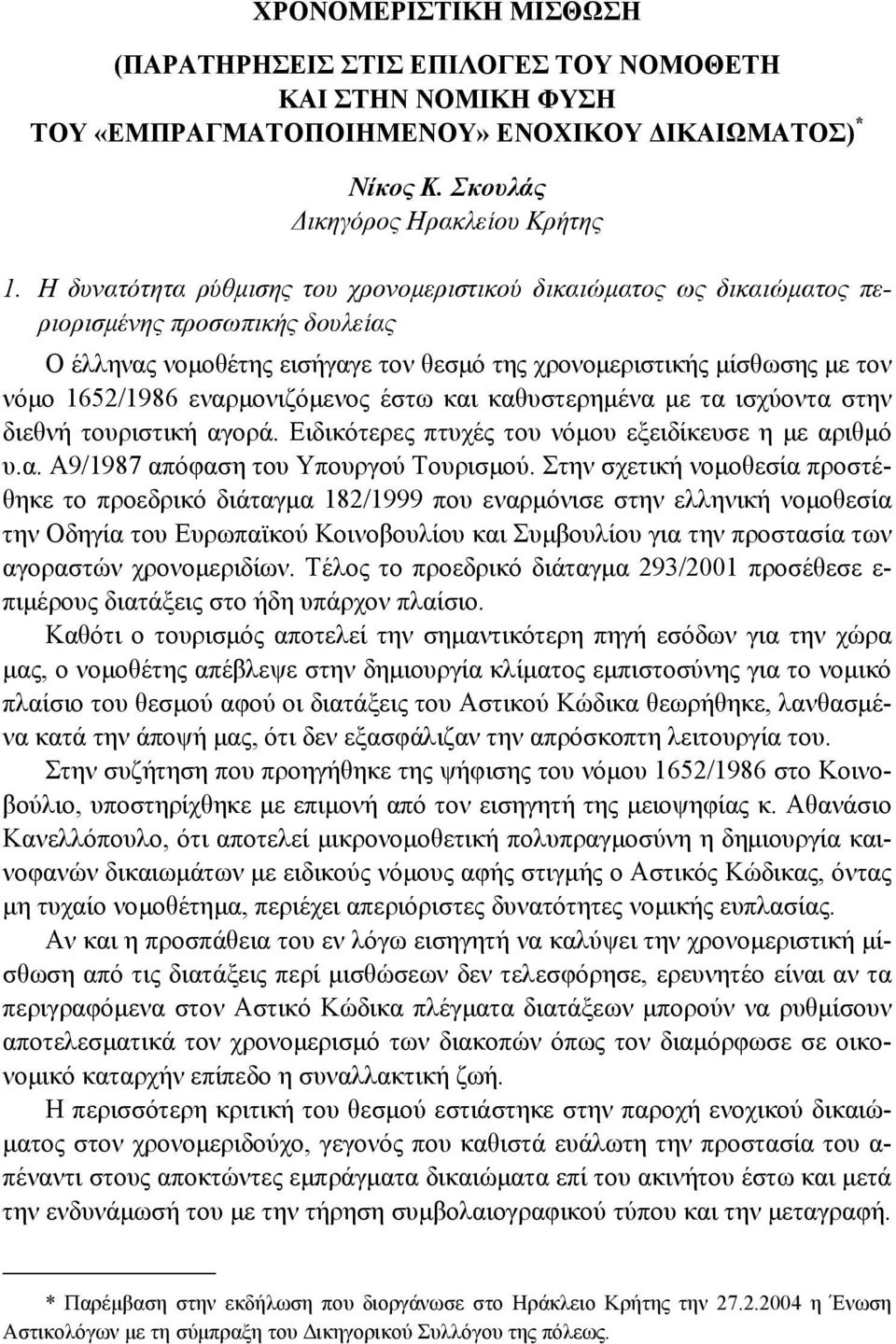 εναρµονιζόµενος έστω και καθυστερηµένα µε τα ισχύοντα στην διεθνή τουριστική αγορά. Ειδικότερες πτυχές του νόµου εξειδίκευσε η µε αριθµό υ.α. Α9/1987 απόφαση του Υπουργού Τουρισµού.