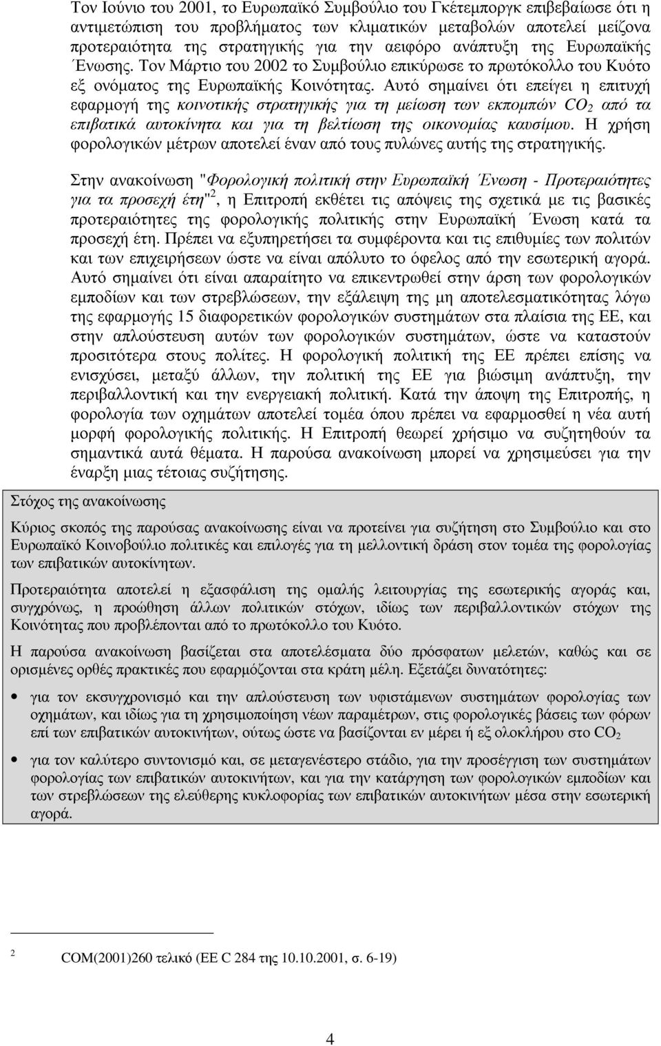 Αυτό σηµαίνει ότι επείγει η επιτυχή εφαρµογή της κοινοτικής στρατηγικής για τη µείωση των εκποµπών CO 2 από τα επιβατικά αυτοκίνητα και για τη βελτίωση της οικονοµίας καυσίµου.