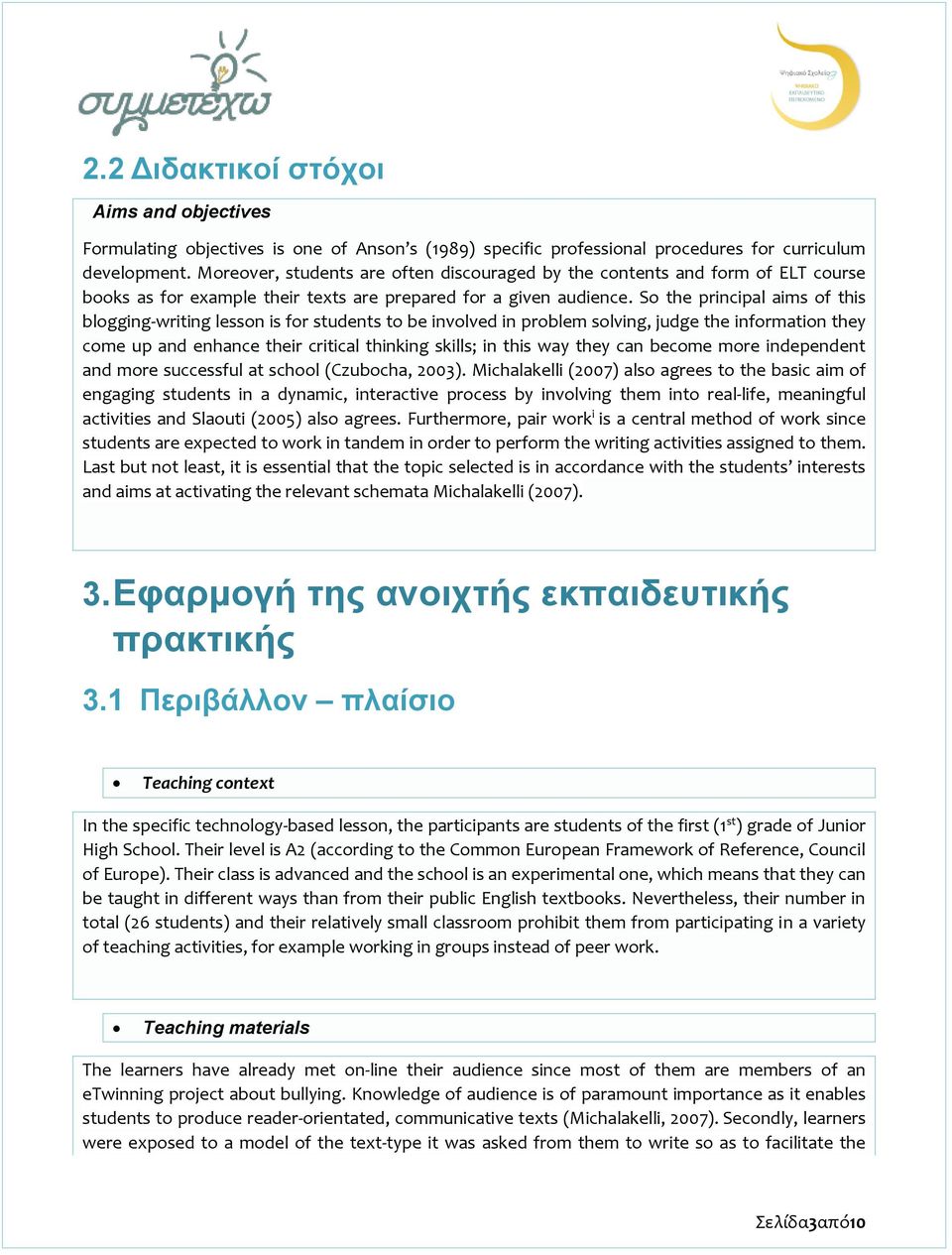 So the principal aims of this blogging-writing lesson is for students to be involved in problem solving, judge the information they come up and enhance their critical thinking skills; in this way