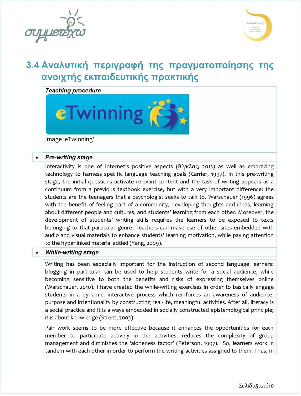 In this pre-writing stage, the initial questions activate relevant content and the task of writing appears as a continuum from a previous textbook exercise, but with a very important difference: the