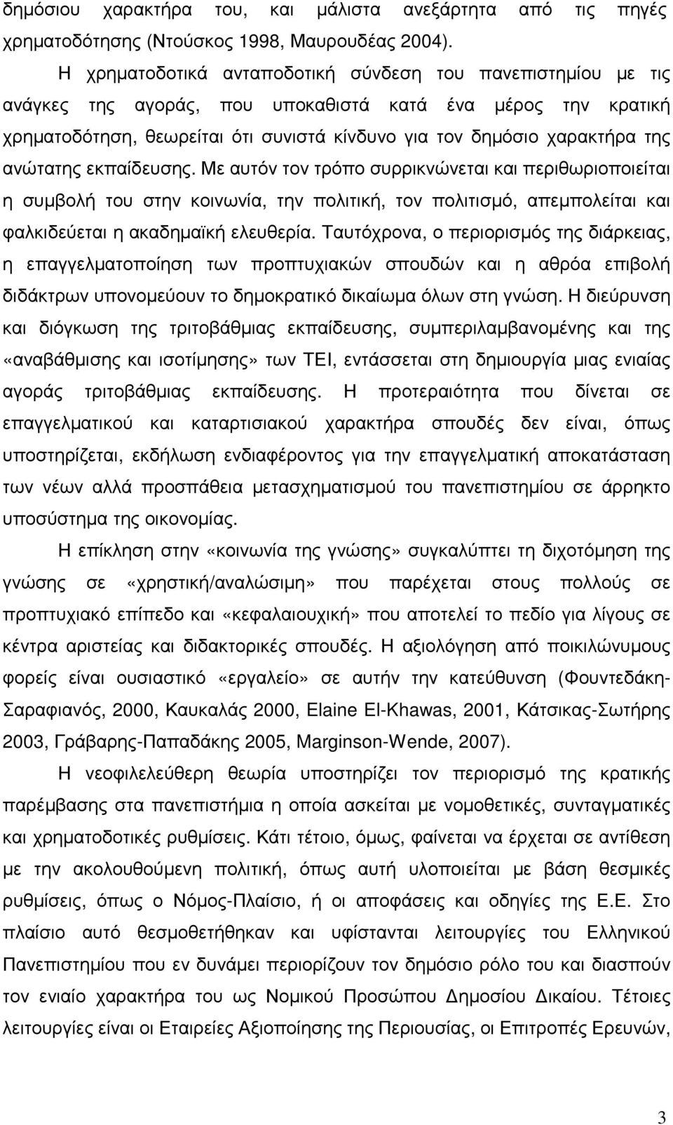 ανώτατης εκπαίδευσης. Με αυτόν τον τρόπο συρρικνώνεται και περιθωριοποιείται η συµβολή του στην κοινωνία, την πολιτική, τον πολιτισµό, απεµπολείται και φαλκιδεύεται η ακαδηµαϊκή ελευθερία.