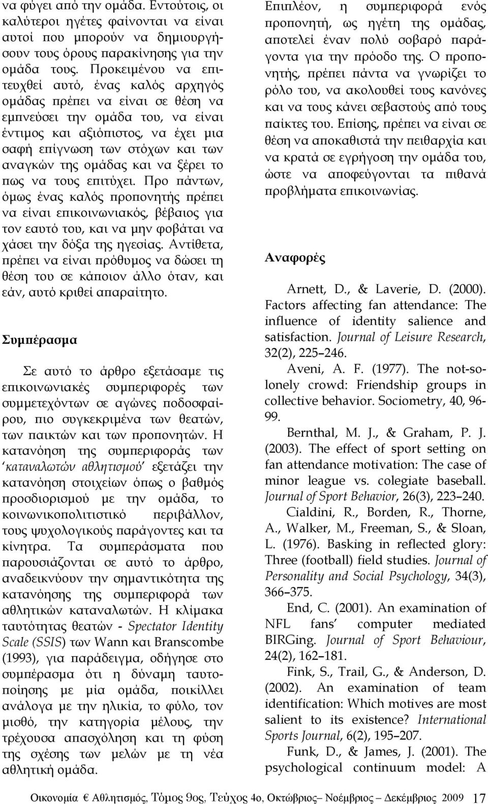 ομάδας και να ξέρει το πως να τους επιτύχει. Προ πάντων, όμως ένας καλός προπονητής πρέπει να είναι επικοινωνιακός, βέβαιος για τον εαυτό του, και να μην φοβάται να χάσει την δόξα της ηγεσίας.