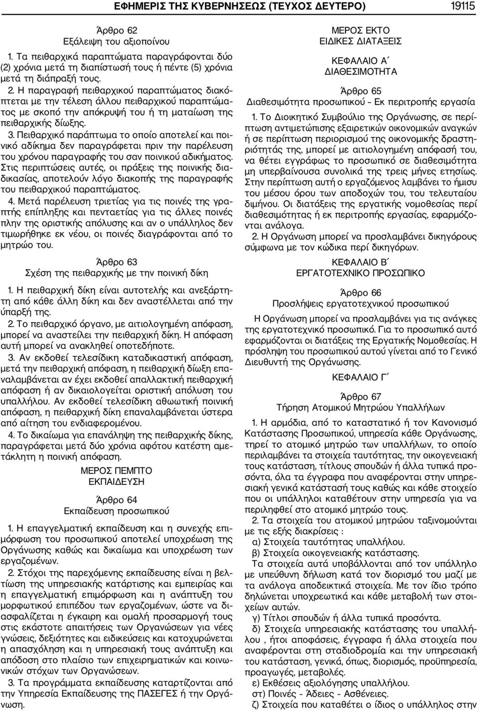 Η παραγραφή πειθαρχικού παραπτώματος διακό πτεται με την τέλεση άλλου πειθαρχικού παραπτώμα τος με σκοπό την απόκρυψή του ή τη ματαίωση της πειθαρχικής δίωξης. 3.