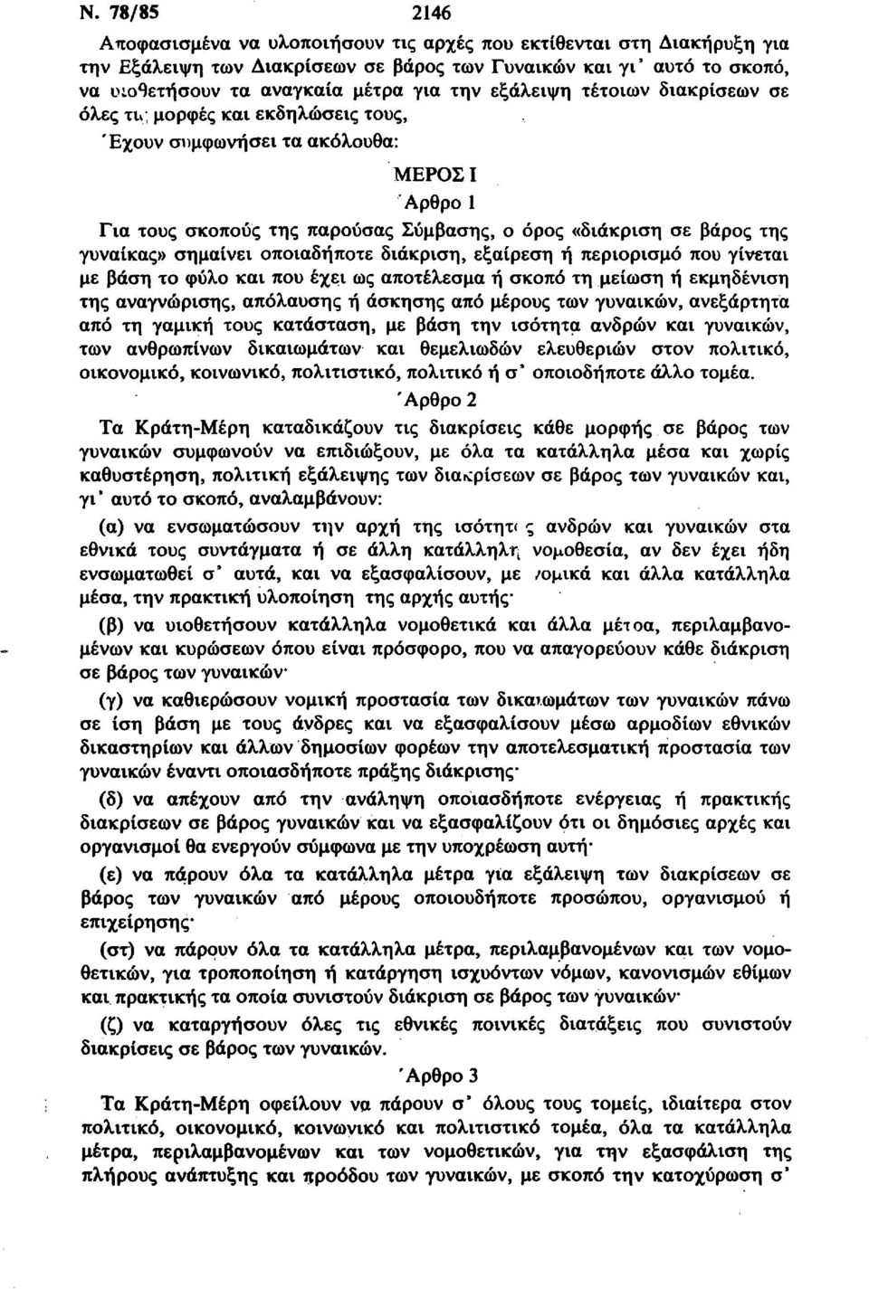 σημαίνει οποιαδήποτε διάκριση, εξαίρεση ή περιορισμό που γίνεται με βάση το φύλο και που έχει ως αποτέλεσμα ή σκοπό τη μείωση ή εκμηδένιση της αναγνώρισης, απόλαυσης ή άσκησης από μέρους των