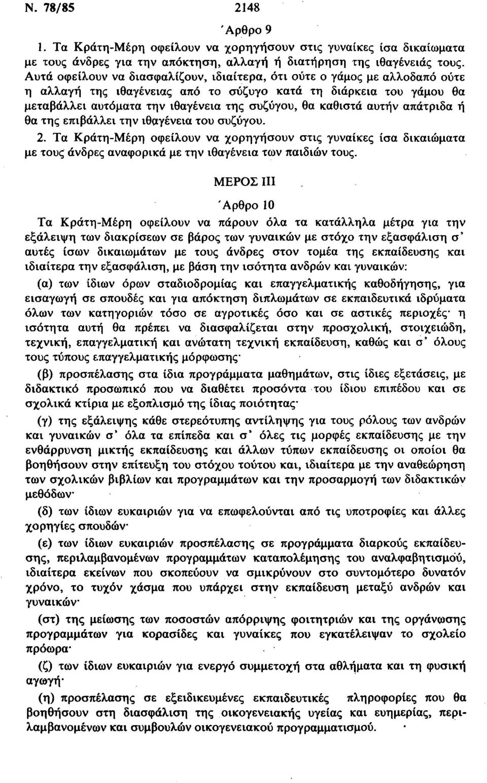 καθιστά αυτήν απάτριδα ή θα της επιβάλλει την ιθαγένεια του συζύγου. 2. Τα Κράτη Μέρη οφείλουν να χορηγήσουν στις γυναίκες ίσα δικαιώματα με τους άνδρες αναφορικά με την ιθαγένεια των παιδιών τους.