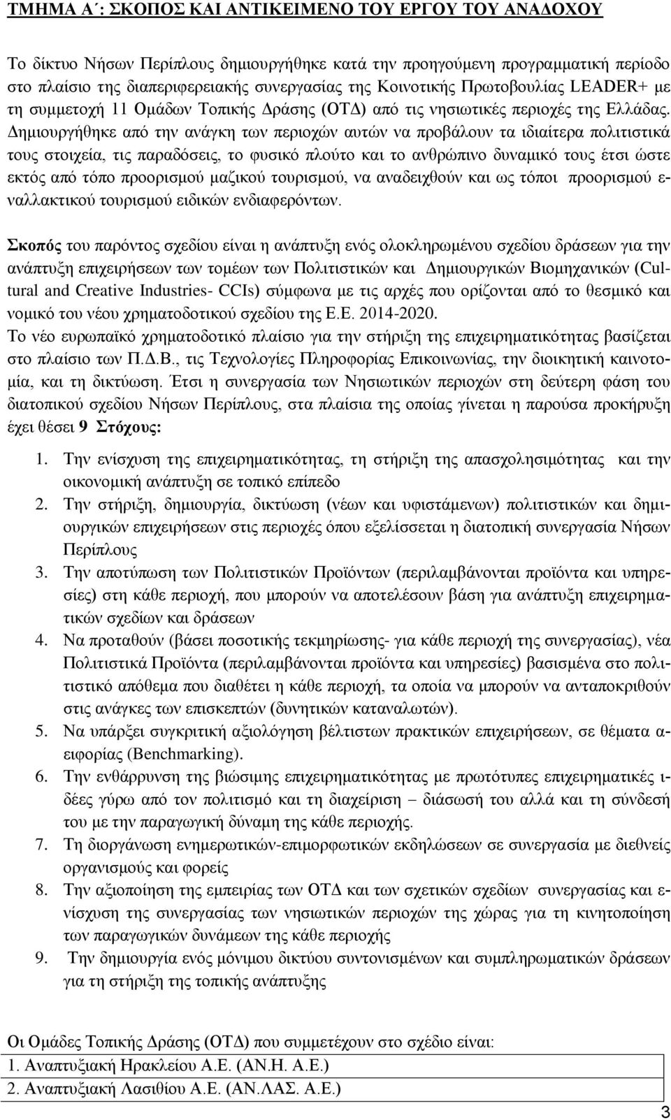 Δημιουργήθηκε από την ανάγκη των περιοχών αυτών να προβάλουν τα ιδιαίτερα πολιτιστικά τους στοιχεία, τις παραδόσεις, το φυσικό πλούτο και το ανθρώπινο δυναμικό τους έτσι ώστε εκτός από τόπο