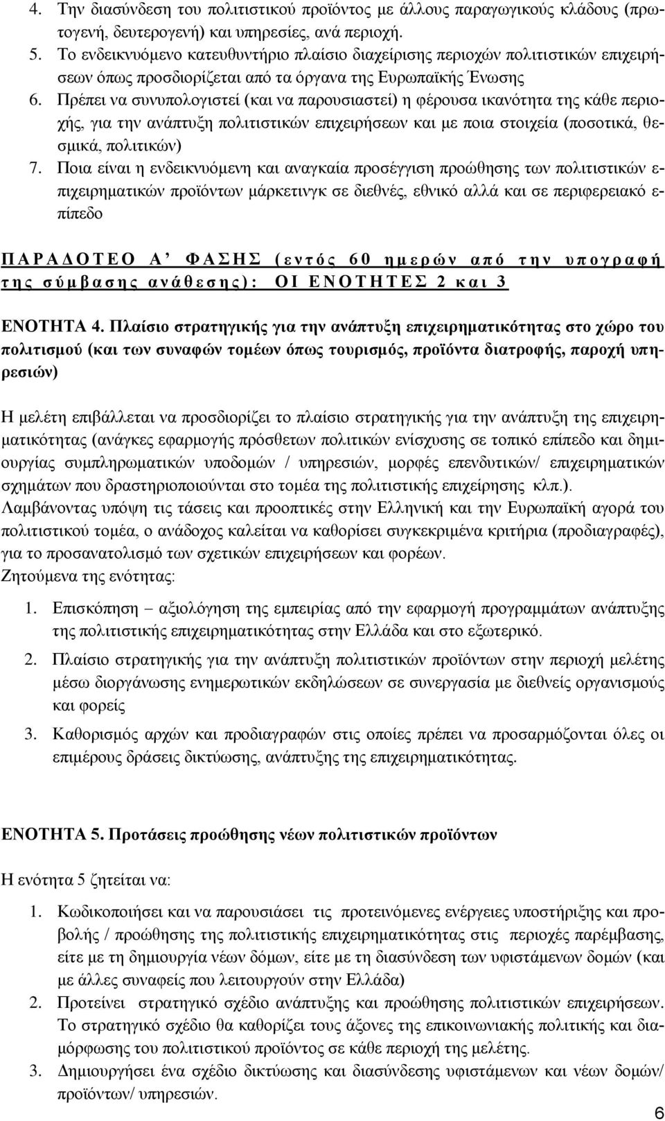 Πρέπει να συνυπολογιστεί (και να παρουσιαστεί) η φέρουσα ικανότητα της κάθε περιοχής, για την ανάπτυξη πολιτιστικών επιχειρήσεων και με ποια στοιχεία (ποσοτικά, θεσμικά, πολιτικών) 7.