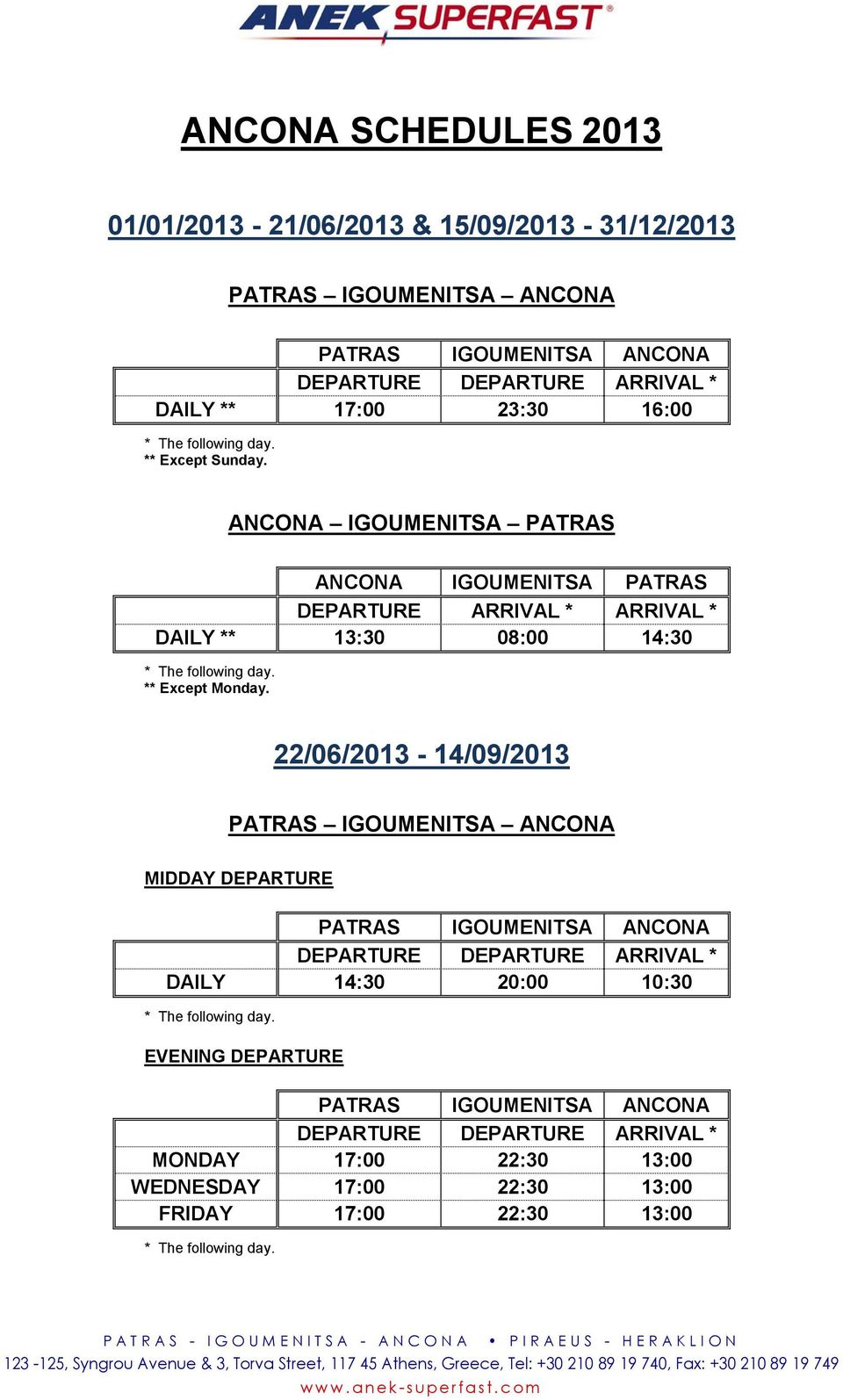 22/06/2013-14/09/2013 PATRAS IGOUMENITSA ANCONA MIDDAY DEPARTURE PATRAS IGOUMENITSA ANCONA DEPARTURE DEPARTURE ARRIVAL * DAILY 14:30 20:00 10:30 EVENING DEPARTURE PATRAS IGOUMENITSA ANCONA DEPARTURE