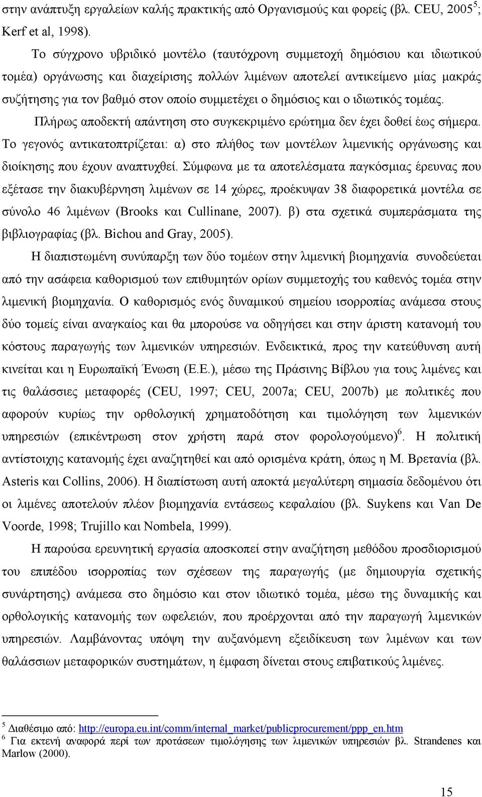 συµµετέχει ο δηµόσιος και ο ιδιωτικός τοµέας. Πλήρως αποδεκτή απάντηση στο συγκεκριµένο ερώτηµα δεν έχει δοθεί έως σήµερα.