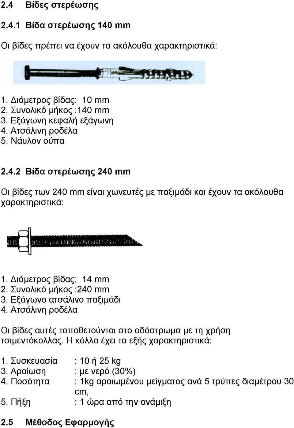 ιάµετρος βίδας : 14 mm 2. Συνολικό µήκος :240 mm 3. Εξάγωνο ατσάλινο παξιµάδι Οι βίδες αυτές τοποθετούνται στο οδόστρωµα µε τη χρήση τσιµεντόκολλας.