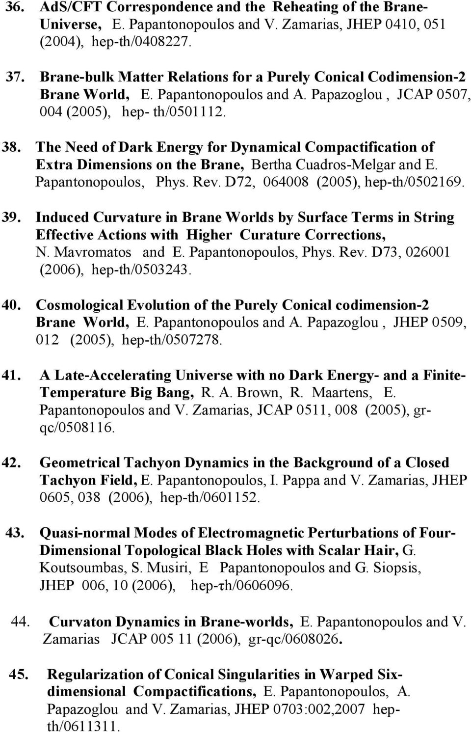 Τhe Need of Dark Energy for Dynamical Compactification of Extra Dimensions on the Brane, Βertha Cuadros-Melgar and E. Papantonopoulos, Phys. Rev. D72, 064008 (2005), hep-th/0502169. 39.