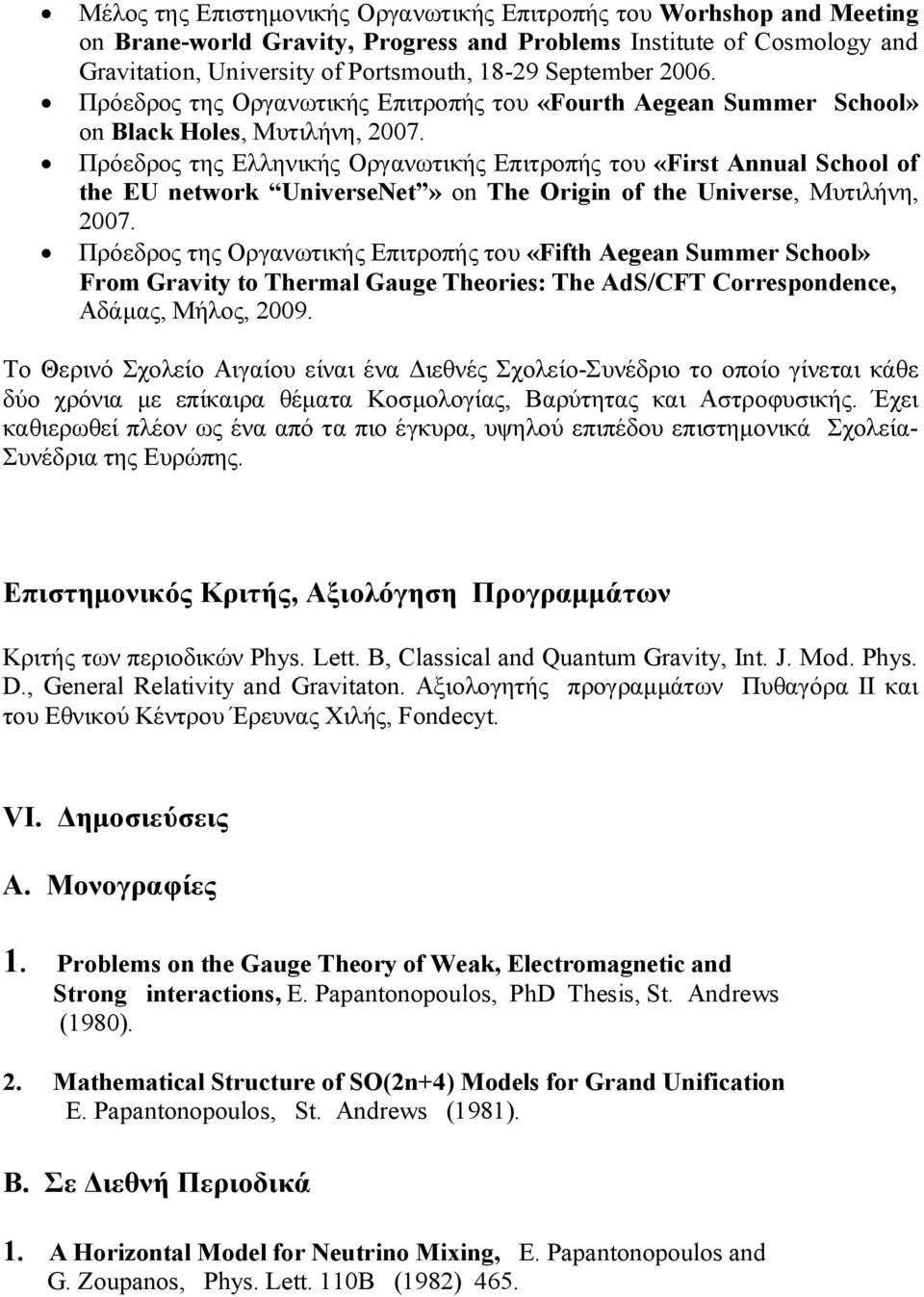 Πρόεδρος της Ελληνικής Οργανωτικής Επιτροπής του «First Annual School of the EU network UniverseNet» on The Origin of the Universe, Μυτιλήνη, 2007.