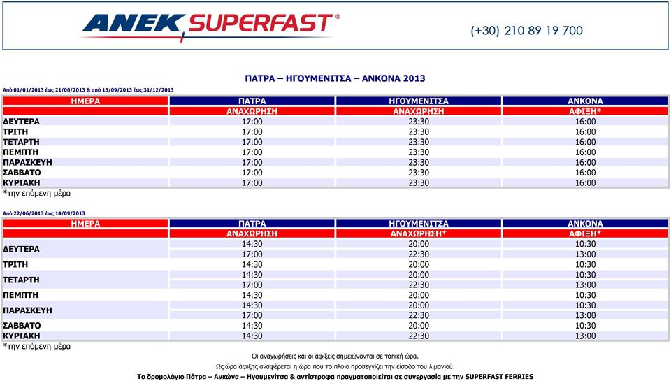 ΠΑΤΡΑ ΗΓΟΥΜΕΝΙΤΣΑ ΑΝΚΟΝΑ ΑΝΑΧΩΡΗΣΗ ΑΝΑΧΩΡΗΣΗ* ΑΦΙΞΗ* ΔΕΥΤΕΡΑ ΤΡΙΤΗ ΤΕΤΑΡΤΗ ΠΕΜΠΤΗ ΠΑΡΑΣΚΕΥΗ ΣΑΒΒΑΤΟ ΚΥΡΙΑΚΗ 14:30 22:30 13:00 Οι αναχωρήσεις και οι αφίξεις σημειώνονται σε τοπική ώρα.