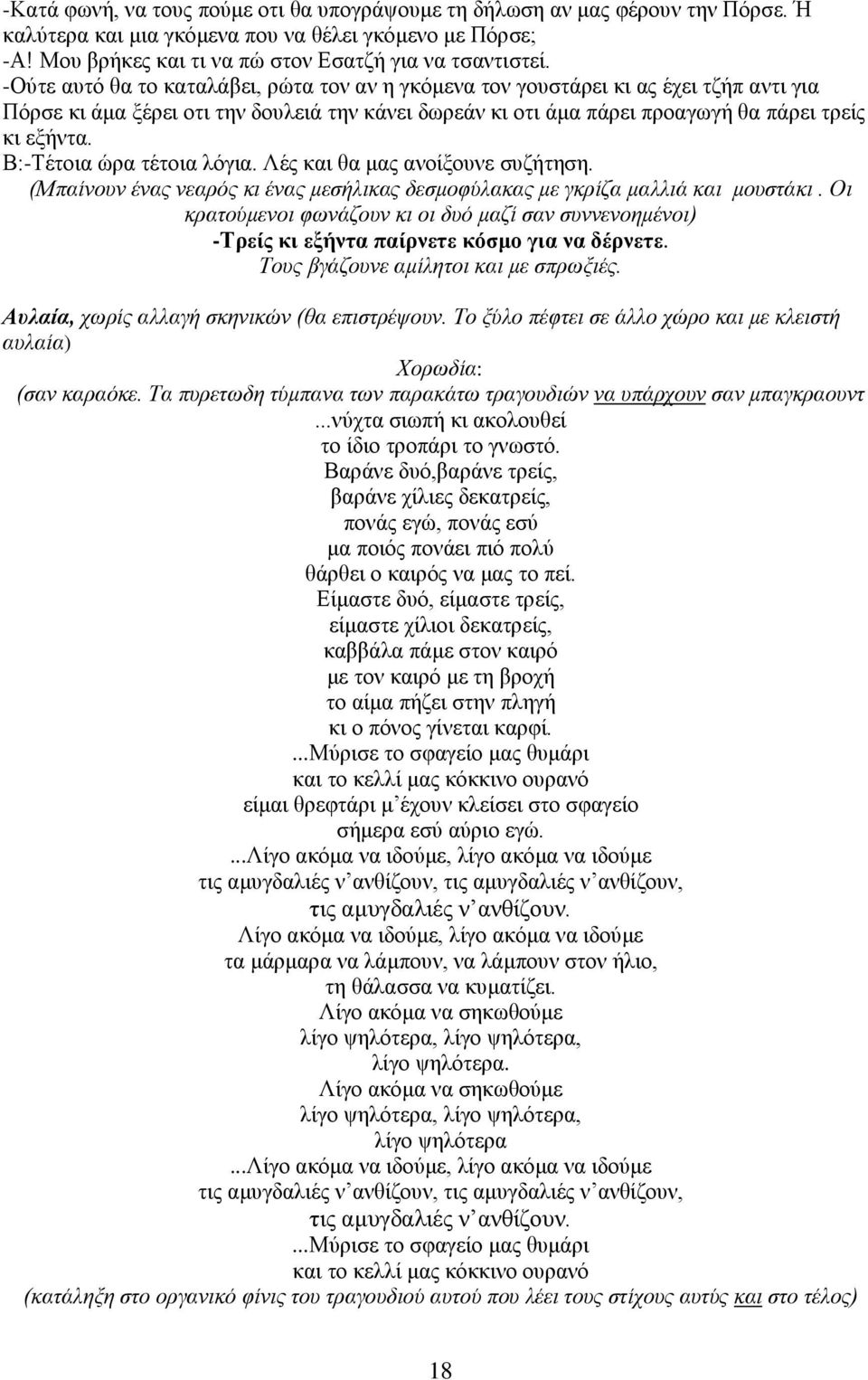 Β:-Τέτοια ώρα τέτοια λόγια. Λές και θα μας ανοίξουνε συζήτηση. (Μπαίνουν ένας νεαρός κι ένας μεσήλικας δεσμοφύλακας με γκρίζα μαλλιά και μουστάκι.