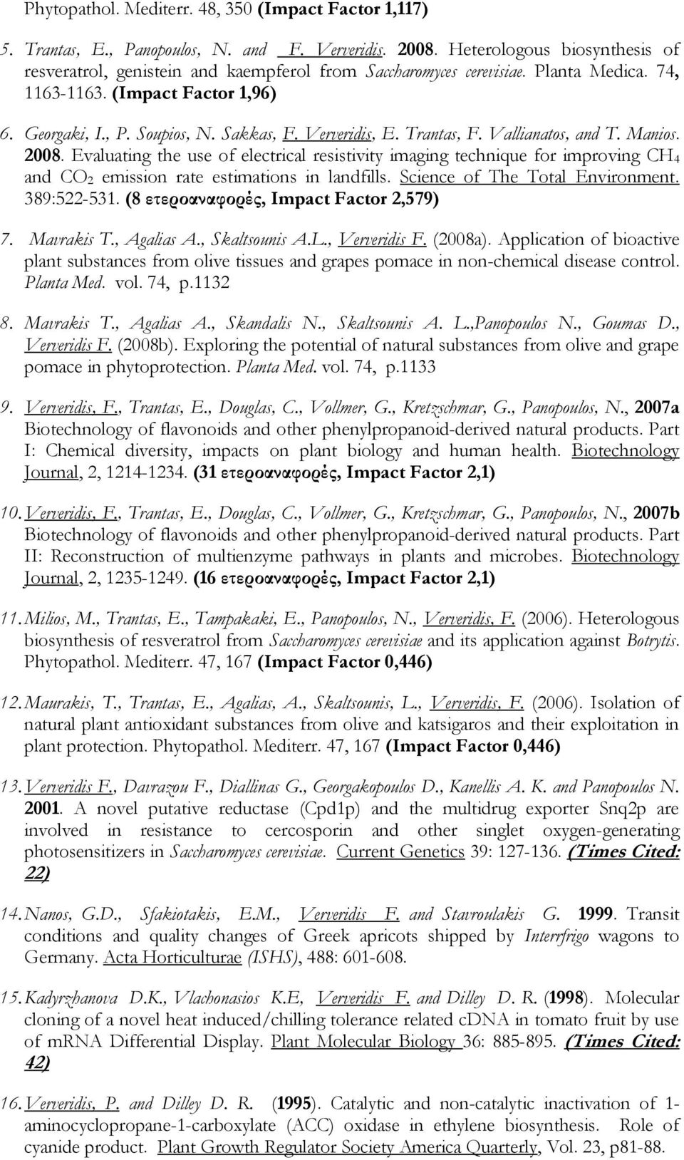 Ververidis, E. Trantas, F. Vallianatos, and T. Manios. 2008. Evaluating the use of electrical resistivity imaging technique for improving CH 4 and CO 2 emission rate estimations in landfills.