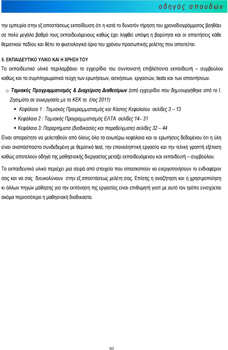 ΕΚΠΑΙ ΕΥΤΙΚΟ ΥΛΙΚΟ ΚΑΙ Η ΧΡΗΣΗ ΤΟΥ Το εκπαιδευτικό υλικό περιλαµβάνει το εγχειρίδιο του συντονιστή επιβλέποντα εκπαιδευτή συµβούλου καθώς και τα συµπληρωµατικά τεύχη των ερωτήσεων, ασκήσεων,