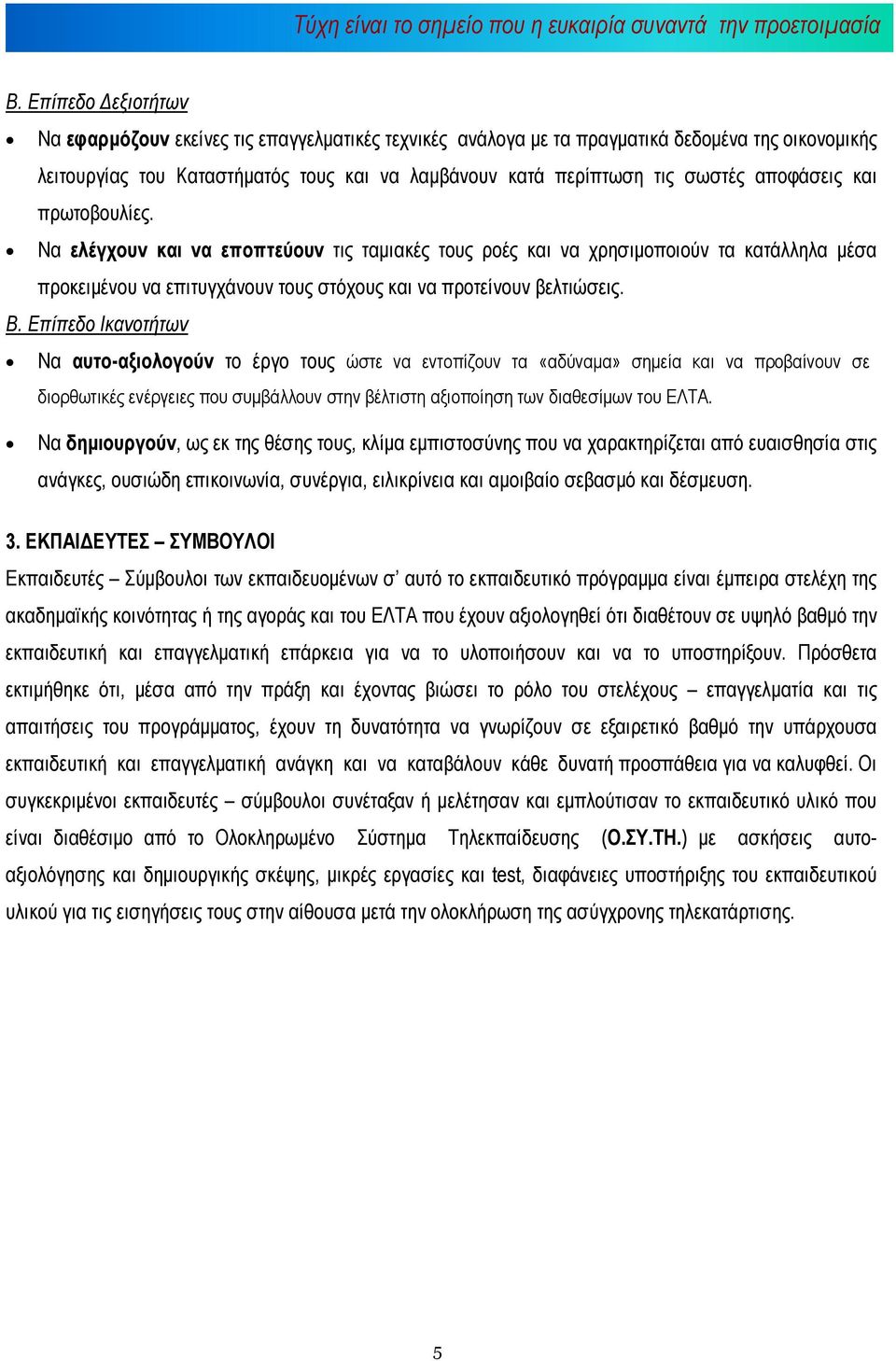 αποφάσεις και πρωτοβουλίες. Να ελέγχουν και να εποπτεύουν τις ταµιακές τους ροές και να χρησιµοποιούν τα κατάλληλα µέσα προκειµένου να επιτυγχάνουν τους στόχους και να προτείνουν βελτιώσεις. Β.