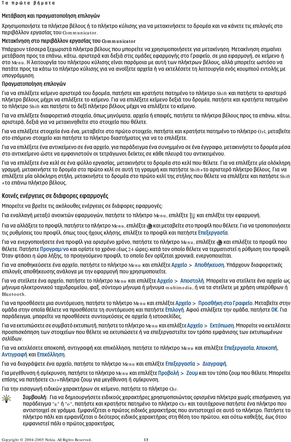 Μετακίνηση σημαίνει μετάβαση προς τα επάνω, κάτω, αριστερά και δεξιά στις ομάδες εφαρμογής στο Γραφείο, σε μια εφαρμογή, σε κείμενο ή στο Menu.