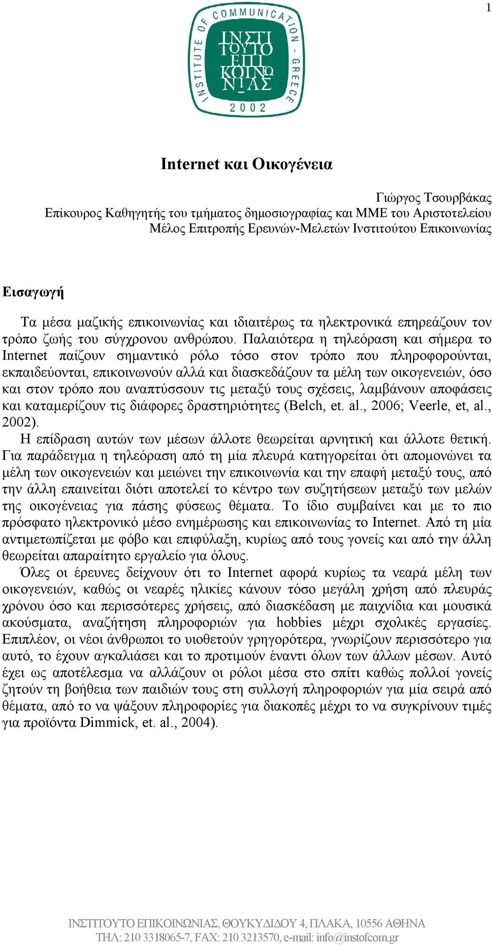 Παλαιότερα η τηλεόραση και σήμερα το Internet παίζουν σημαντικό ρόλο τόσο στον τρόπο που πληροφορούνται, εκπαιδεύονται, επικοινωνούν αλλά και διασκεδάζουν τα μέλη των οικογενειών, όσο και στον τρόπο