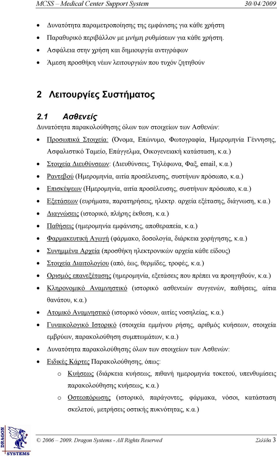 1 Ασθενείς Δυνατότητα παρακολούθησης όλων των στοιχείων των Ασθενών: Προσωπικά Στοιχεία: (Όνομα, Επώνυμο, Φωτογραφία, Ημερομηνία Γέννησης, Ασφαλιστικό Ταμείο, Επάγγελμα, Οικογενειακή κατάσταση, κ.α.) Στοιχεία Διευθύνσεων: (Διευθύνσεις, Τηλέφωνα, Φαξ, email, κ.