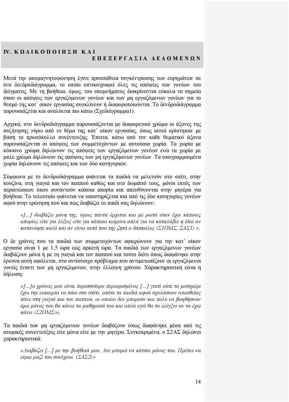 Με τη βοήθεια, όμως, του υπομνήματος διακρίνονται εύκολα τα σημεία όπου οι απόψεις των εργαζόμενων γονέων και των μη εργαζόμενων γονέων για το θεσμό της κατ οίκον εργασίας συγκλίνουν ή