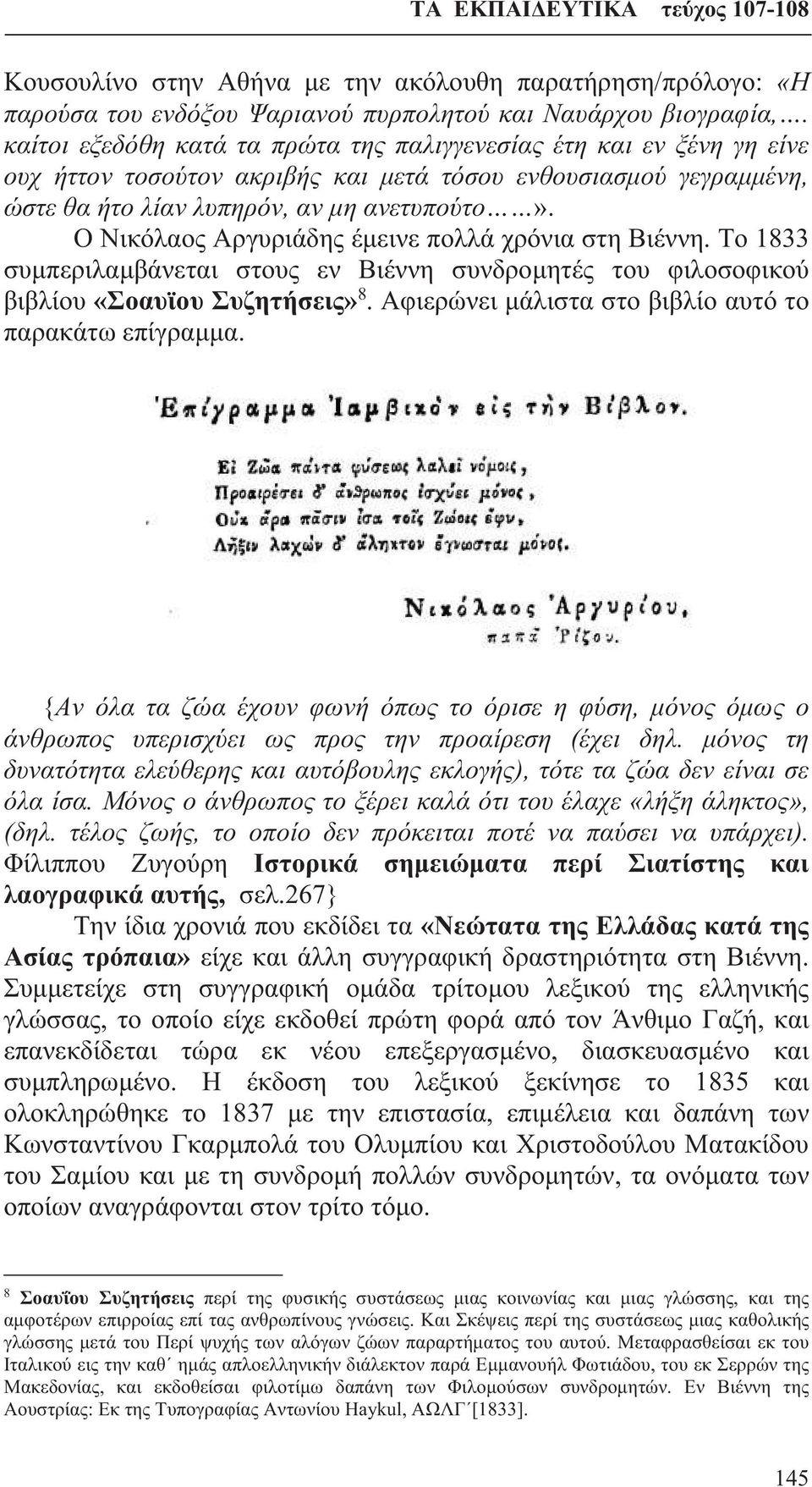 Ο Νικόλαος Αργυριάδης έμεινε πολλά χρόνια στη Βιέννη. Το 1833 συμπεριλαμβάνεται στους εν Βιέννη συνδρομητές του φιλοσοφικού βιβλίου «Σοαυϊου Συζητήσεις» 8.