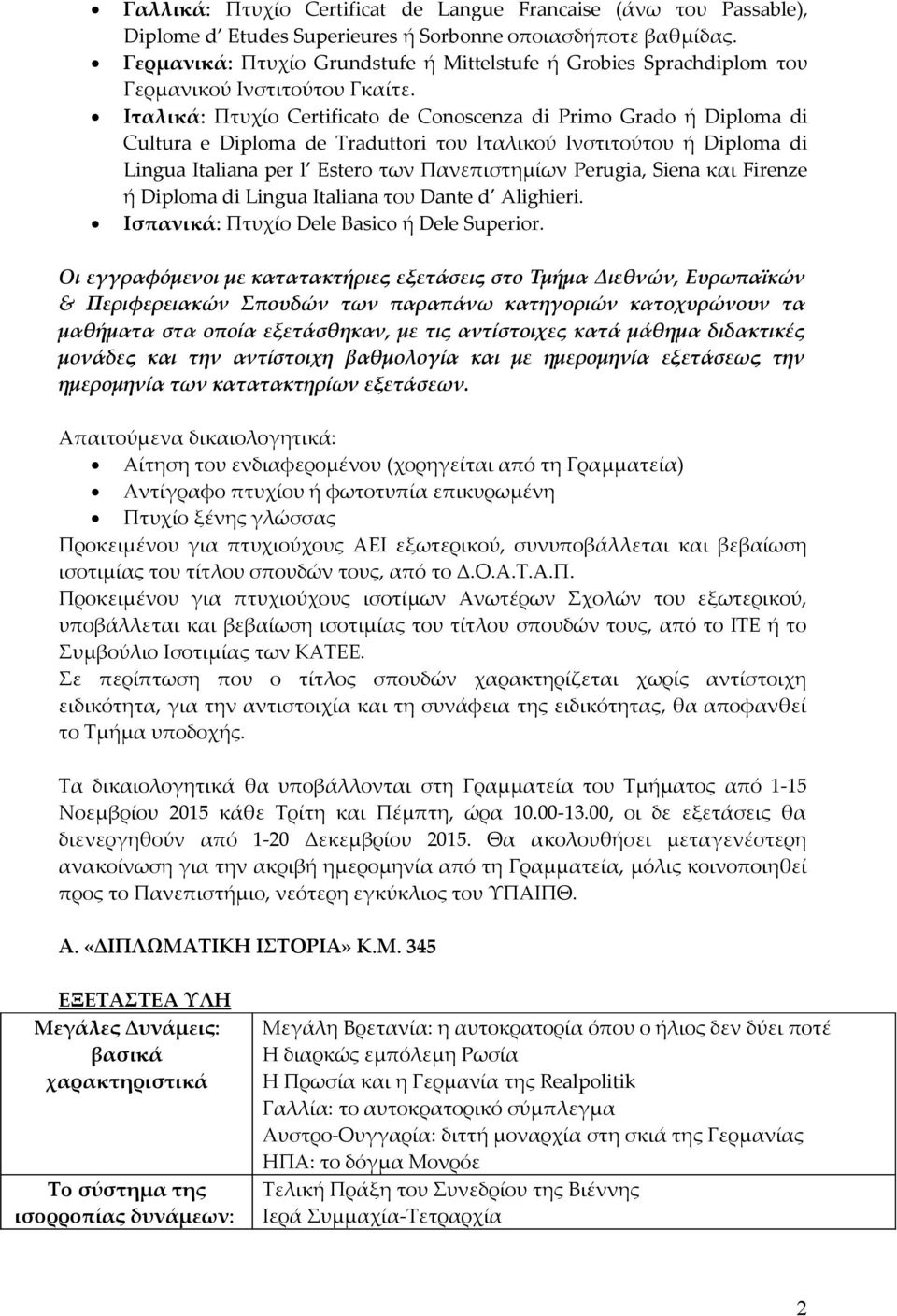 Ιταλικά: Πτυχίο Certificato de Conoscenza di Primo Grado ή Diploma di Cultura e Diploma de Traduttori του Ιταλικού Ινστιτούτου ή Diploma di Lingua Italiana per l Estero των Πανεπιστημίων Perugia,