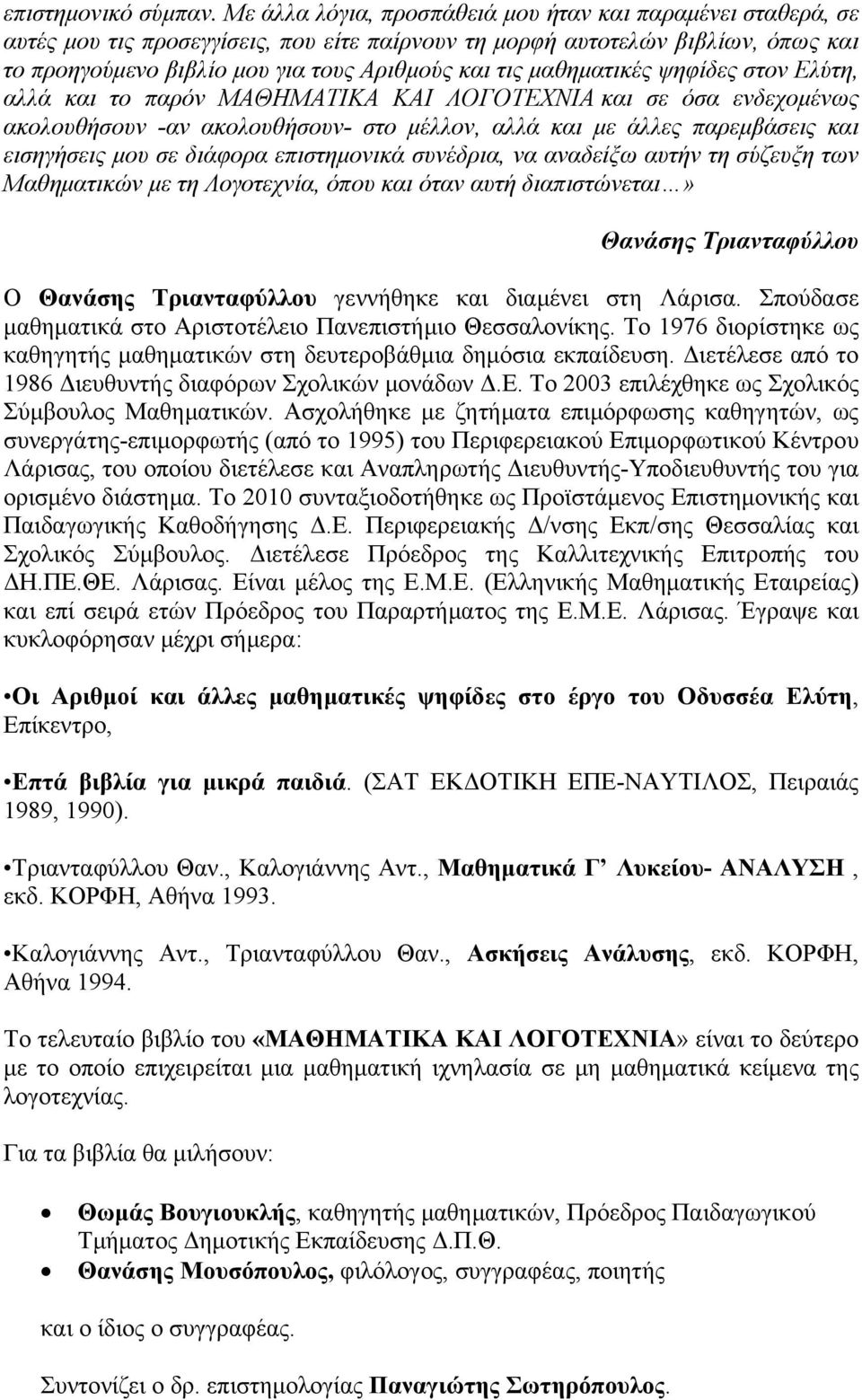 μαθηματικές ψηφίδες στον Ελύτη, αλλά και το παρόν ΜΑΘΗΜΑΤΙΚΑ ΚΑΙ ΛΟΓΟΤΕΧΝΙΑ και σε όσα ενδεχομένως ακολουθήσουν -αν ακολουθήσουν- στο μέλλον, αλλά και με άλλες παρεμβάσεις και εισηγήσεις μου σε