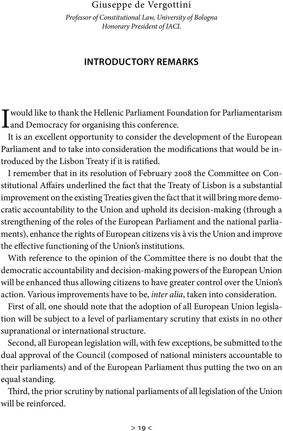 It is an excellent opportunity to consider the development of the European Parliament and to take into consideration the modifications that would be introduced by the Lisbon Treaty if it is ratified.