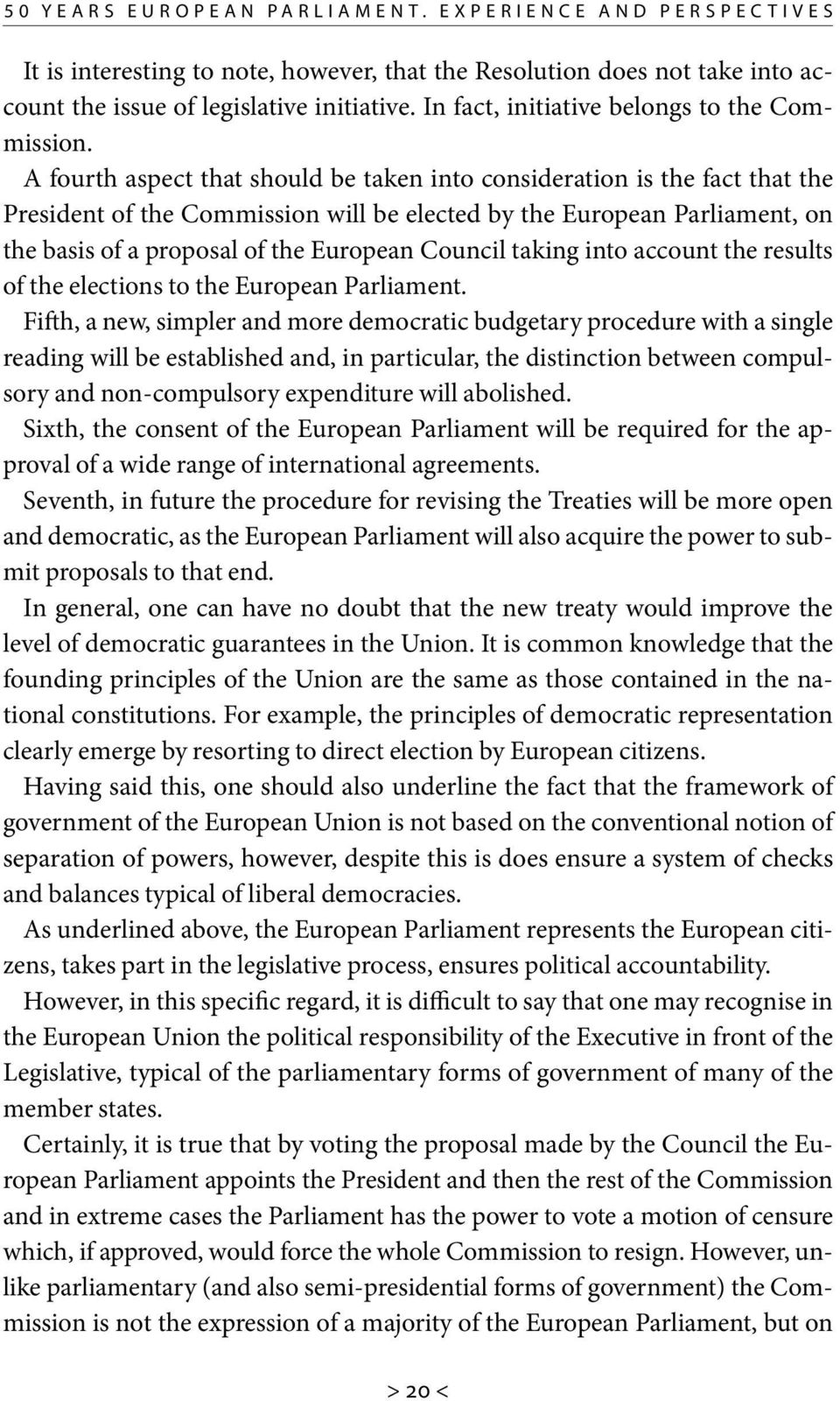 A fourth aspect that should be taken into consideration is the fact that the President of the Commission will be elected by the European Parliament, on the basis of a proposal of the European Council